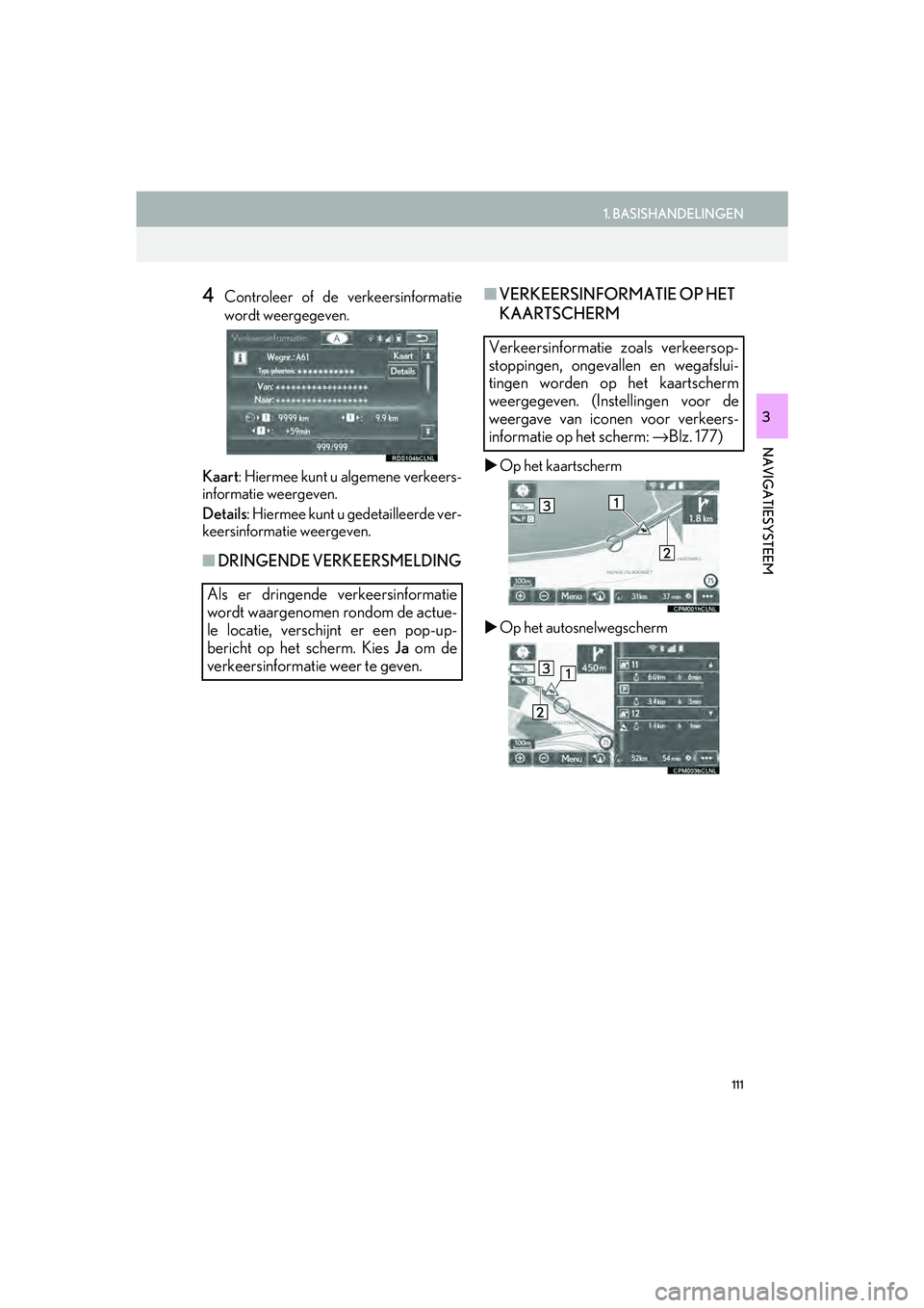 Lexus IS300h 2016 Navigation manual (in Dutch) 111
1. BASISHANDELINGEN
IS_Navi_EE
NAVIGATIESYSTEEM
3
4Controleer of de verkeersinformatie
wordt weergegeven.
Kaart : Hiermee kunt u algemene verkeers-
informatie weergeven.
Details : Hiermee kunt u g Lexus IS300h 2016 Navigation manual (in Dutch) 111
1. BASISHANDELINGEN
IS_Navi_EE
NAVIGATIESYSTEEM
3
4Controleer of de verkeersinformatie
wordt weergegeven.
Kaart : Hiermee kunt u algemene verkeers-
informatie weergeven.
Details : Hiermee kunt u g