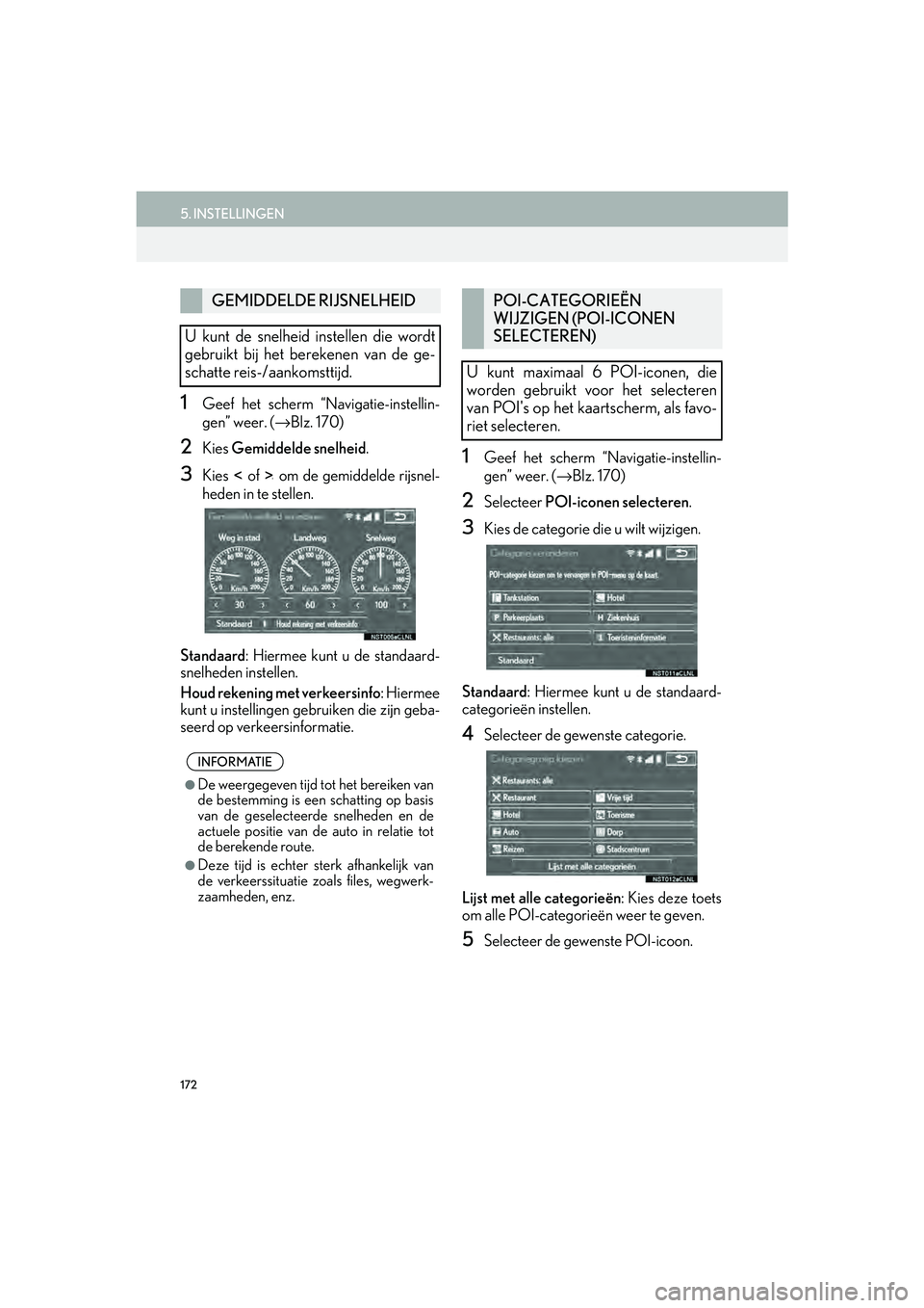 Lexus IS300h 2016 Navigation manual (in Dutch) 172
5. INSTELLINGEN
IS_Navi_EE
1Geef het scherm “Navigatie-instellin-
gen” weer. (→Blz. 170)
2Kies Gemiddelde snelheid .
3Kies of om de gemiddelde rijsnel-
heden in te stellen.
Standaard : Lexus IS300h 2016 Navigation manual (in Dutch) 172
5. INSTELLINGEN
IS_Navi_EE
1Geef het scherm “Navigatie-instellin-
gen” weer. (→Blz. 170)
2Kies Gemiddelde snelheid .
3Kies of om de gemiddelde rijsnel-
heden in te stellen.
Standaard :