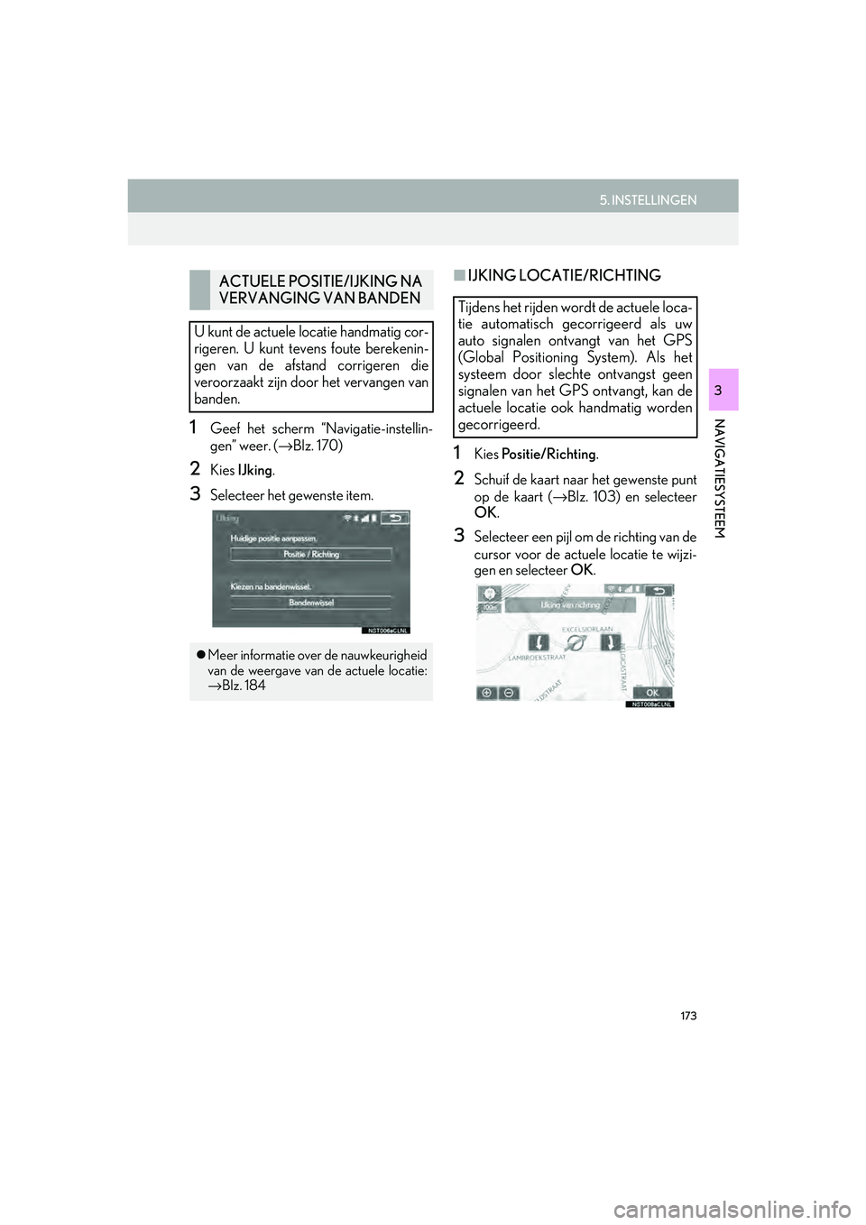 Lexus IS300h 2016 Navigation manual (in Dutch) 173
5. INSTELLINGEN
IS_Navi_EE
NAVIGATIESYSTEEM
3
1Geef het scherm “Navigatie-instellin-
gen” weer. (→Blz. 170)
2Kies IJking .
3Selecteer het gewenste item.
■IJKING LOCATIE/RICHTING
1Kies Po Lexus IS300h 2016 Navigation manual (in Dutch) 173
5. INSTELLINGEN
IS_Navi_EE
NAVIGATIESYSTEEM
3
1Geef het scherm “Navigatie-instellin-
gen” weer. (→Blz. 170)
2Kies IJking .
3Selecteer het gewenste item.
■IJKING LOCATIE/RICHTING
1Kies Po