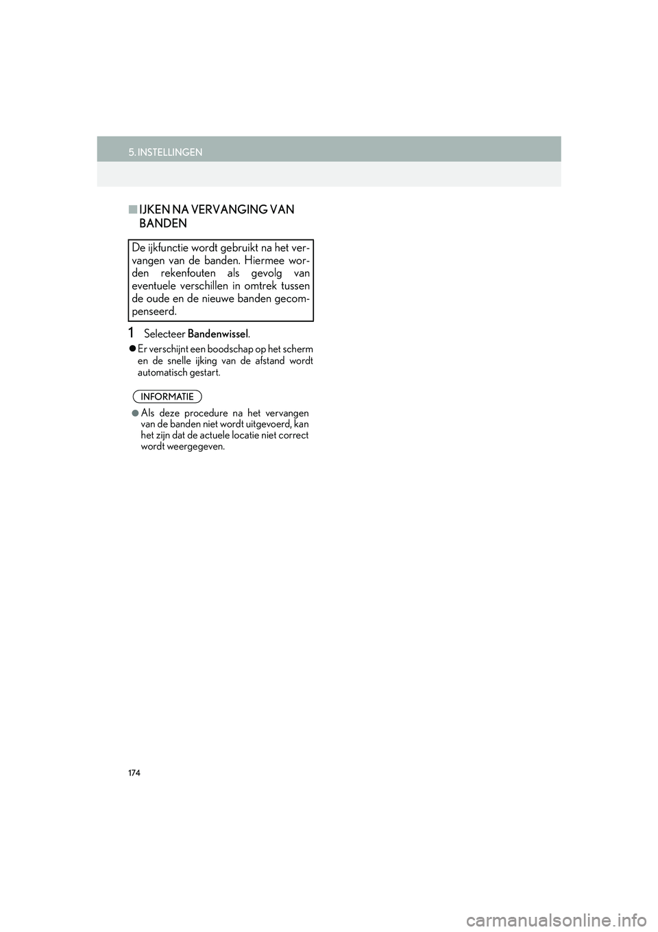 Lexus IS300h 2016 Navigation manual (in Dutch) 174
5. INSTELLINGEN
IS_Navi_EE
■IJKEN NA VERVANGING VAN
BANDEN
1Selecteer Bandenwissel.
Er verschijnt een boodschap op het scherm
en de snelle ijking van de afstand wordt
automatisch gestart.
D Lexus IS300h 2016 Navigation manual (in Dutch) 174
5. INSTELLINGEN
IS_Navi_EE
■IJKEN NA VERVANGING VAN
BANDEN
1Selecteer Bandenwissel.
Er verschijnt een boodschap op het scherm
en de snelle ijking van de afstand wordt
automatisch gestart.
D