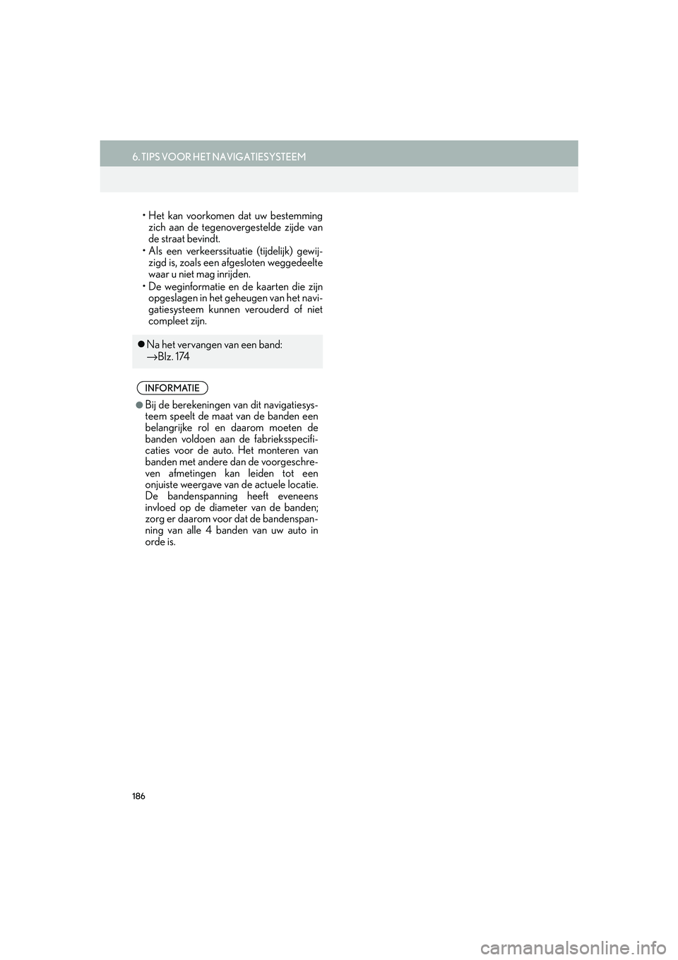 Lexus IS300h 2016  Navigation manual (in Dutch) 186
6. TIPS VOOR HET NAVIGATIESYSTEEM
IS_Navi_EE
• Het kan voorkomen dat uw bestemming
zich aan de tegenovergestelde zijde van
de straat bevindt.
• Als een verkeerssituatie (tijdelijk) gewij- zigd