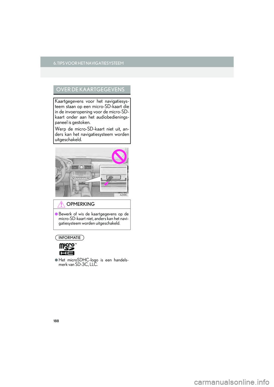 Lexus IS300h 2016  Navigation manual (in Dutch) 188
6. TIPS VOOR HET NAVIGATIESYSTEEM
IS_Navi_EE
OVER DE KAARTGEGEVENS
Kaartgegevens voor het navigatiesys-
teem staan op een micro-SD-kaart die
in de invoeropening voor de micro-SD-
kaart onder aan h