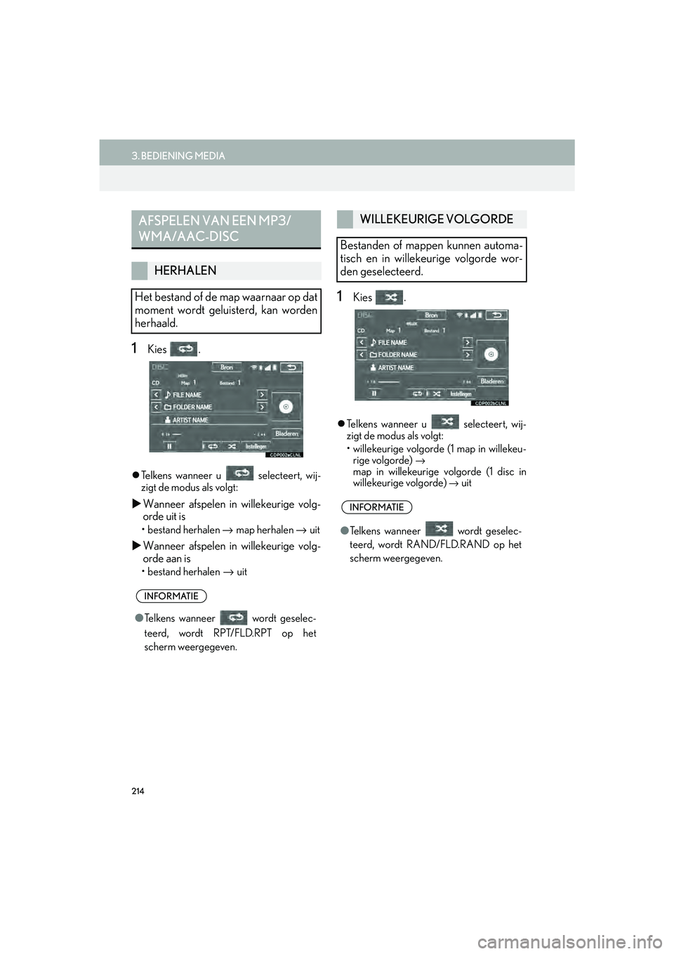 Lexus IS300h 2016  Navigation manual (in Dutch) 214
3. BEDIENING MEDIA
IS_Navi_EE
1Kies .
Telkens wanneer u   selecteert, wij-
zigt de modus als volgt:
 Wanneer afspelen in willekeurige volg-
orde uit is
•bestand herhalen →  map herhalen 