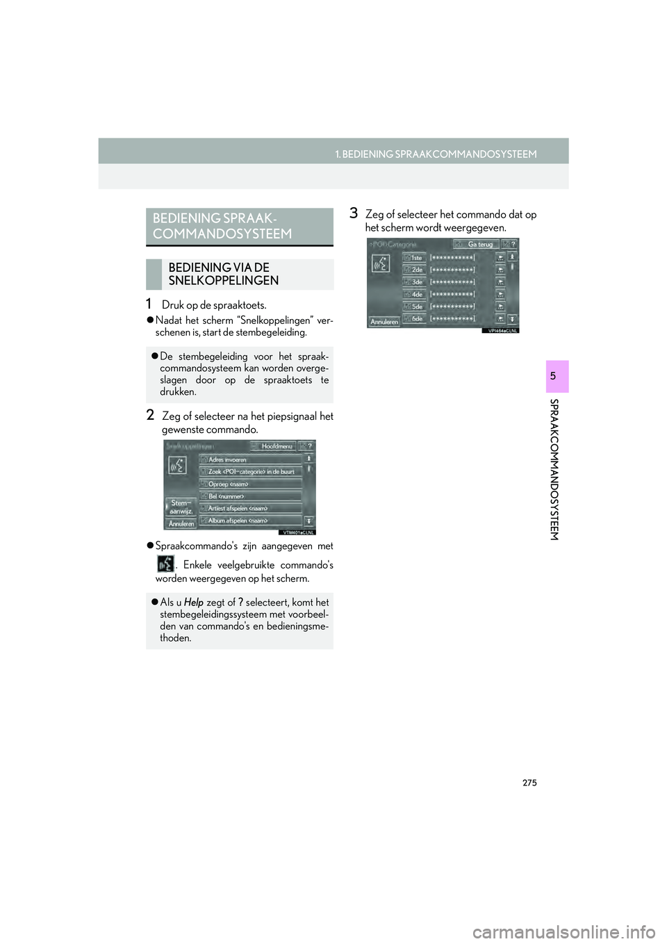 Lexus IS300h 2016  Navigation manual (in Dutch) 275
1. BEDIENING SPRAAKCOMMANDOSYSTEEM
SPRAAKCOMMANDOSYSTEEM
IS_Navi_EE
5
1Druk op de spraaktoets.
Nadat het scherm “Snelkoppelingen” ver-
schenen is, start de stembegeleiding.
2Zeg of selectee