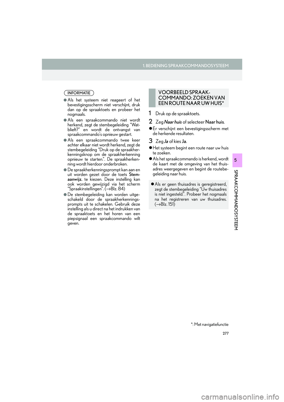 Lexus IS300h 2016  Navigation manual (in Dutch) 277
1. BEDIENING SPRAAKCOMMANDOSYSTEEM
SPRAAKCOMMANDOSYSTEEM
IS_Navi_EE
5
1Druk op de spraaktoets.
2Zeg Naar huis  of selecteer  Naar huis.
Er verschijnt een bevestigingsscherm met
de herkende resu