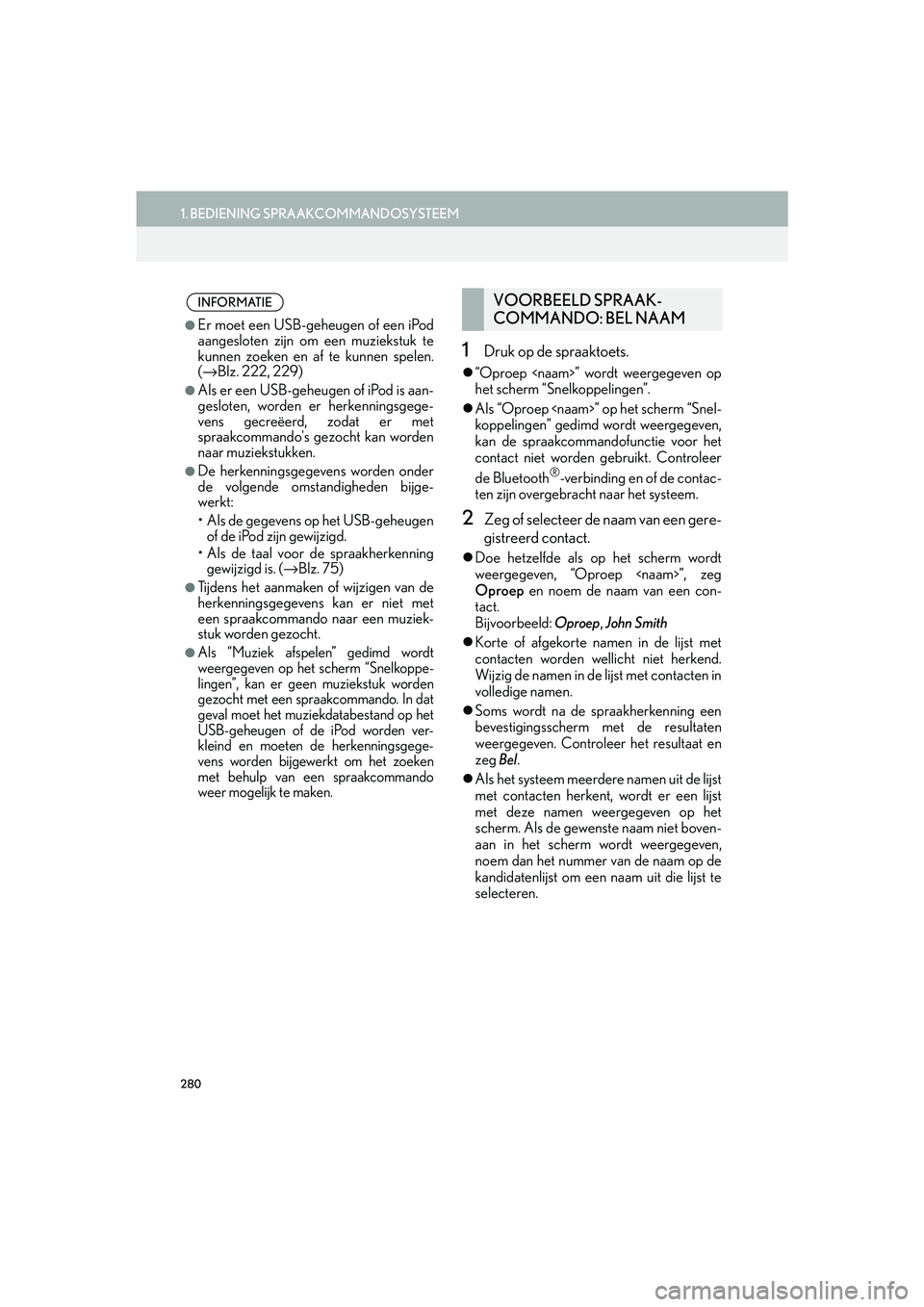 Lexus IS300h 2016 Navigation manual (in Dutch) 280
1. BEDIENING SPRAAKCOMMANDOSYSTEEM
IS_Navi_EE
1Druk op de spraaktoets.
“Oproep <naam>” wordt weergegeven op
het scherm “Snelkoppelingen”.
Als “Oproep <naam>” op het scherm “Sn Lexus IS300h 2016 Navigation manual (in Dutch) 280
1. BEDIENING SPRAAKCOMMANDOSYSTEEM
IS_Navi_EE
1Druk op de spraaktoets.
“Oproep <naam>” wordt weergegeven op
het scherm “Snelkoppelingen”.
Als “Oproep <naam>” op het scherm “Sn