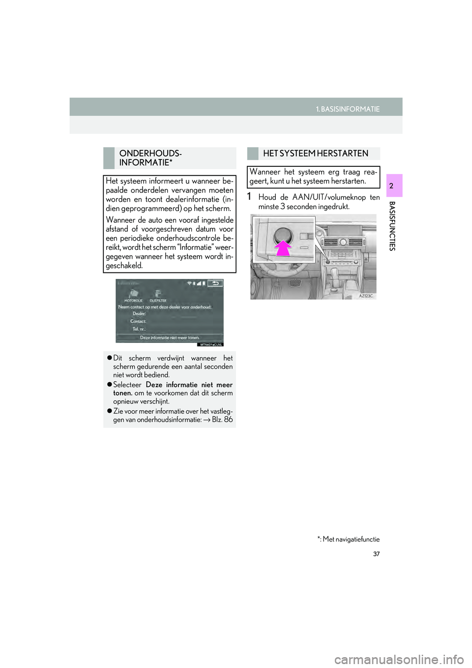 Lexus IS300h 2016 Navigation manual (in Dutch) 37
1. BASISINFORMATIE
IS_Navi_EE
BASISFUNCTIES
2
1Houd de AAN/UIT/volumeknop ten
minste 3 seconden ingedrukt.
ONDERHOUDS-
INFORMATIE*
Het systeem informeert u wanneer be-
paalde onderdelen vervangen m Lexus IS300h 2016 Navigation manual (in Dutch) 37
1. BASISINFORMATIE
IS_Navi_EE
BASISFUNCTIES
2
1Houd de AAN/UIT/volumeknop ten
minste 3 seconden ingedrukt.
ONDERHOUDS-
INFORMATIE*
Het systeem informeert u wanneer be-
paalde onderdelen vervangen m
