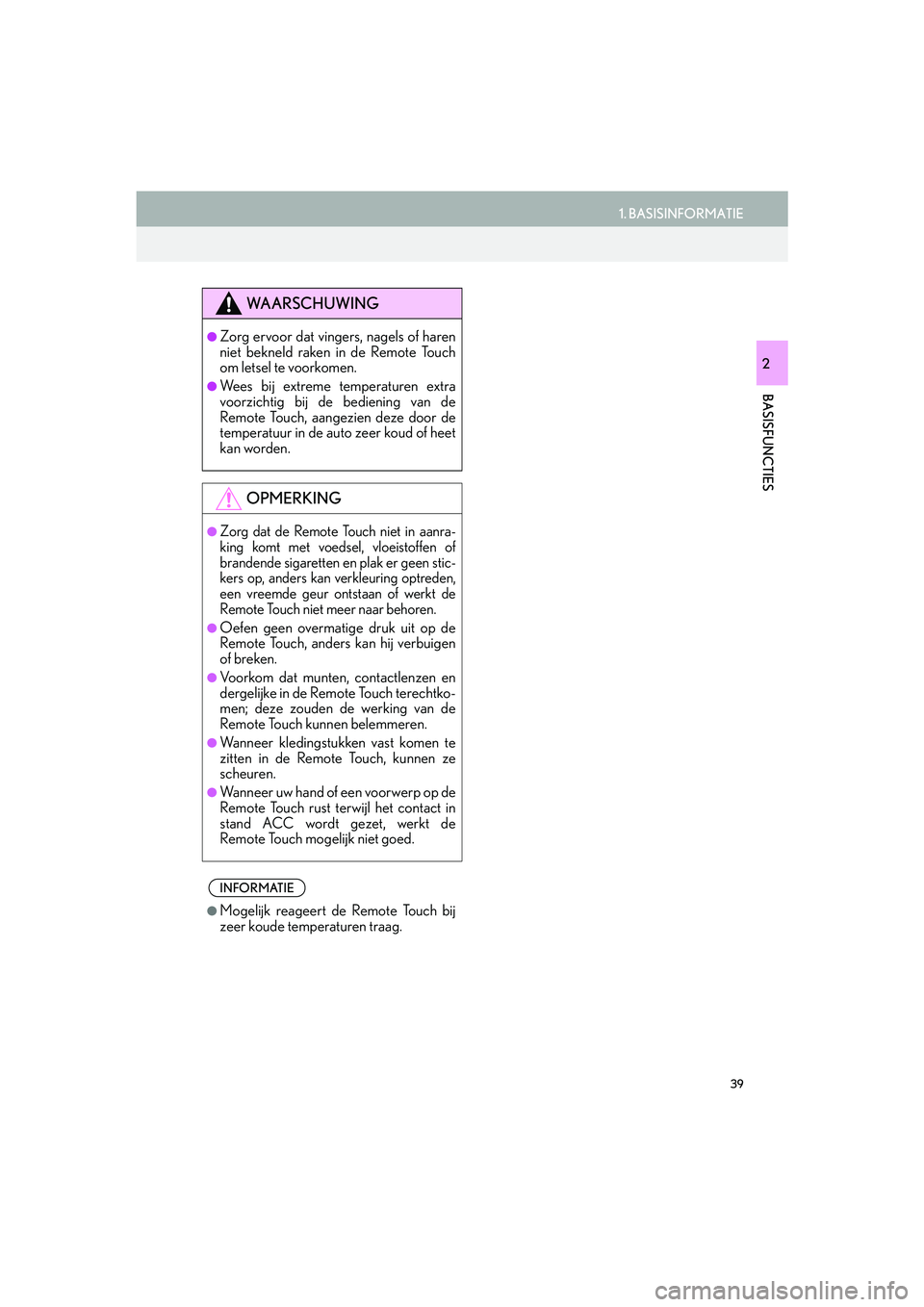 Lexus IS300h 2016 Navigation manual (in Dutch) 39
1. BASISINFORMATIE
IS_Navi_EE
BASISFUNCTIES
2
WAARSCHUWING
●Zorg ervoor dat vingers, nagels of haren
niet bekneld raken in de Remote Touch
om letsel te voorkomen.
●Wees bij extreme temperaturen Lexus IS300h 2016 Navigation manual (in Dutch) 39
1. BASISINFORMATIE
IS_Navi_EE
BASISFUNCTIES
2
WAARSCHUWING
●Zorg ervoor dat vingers, nagels of haren
niet bekneld raken in de Remote Touch
om letsel te voorkomen.
●Wees bij extreme temperaturen