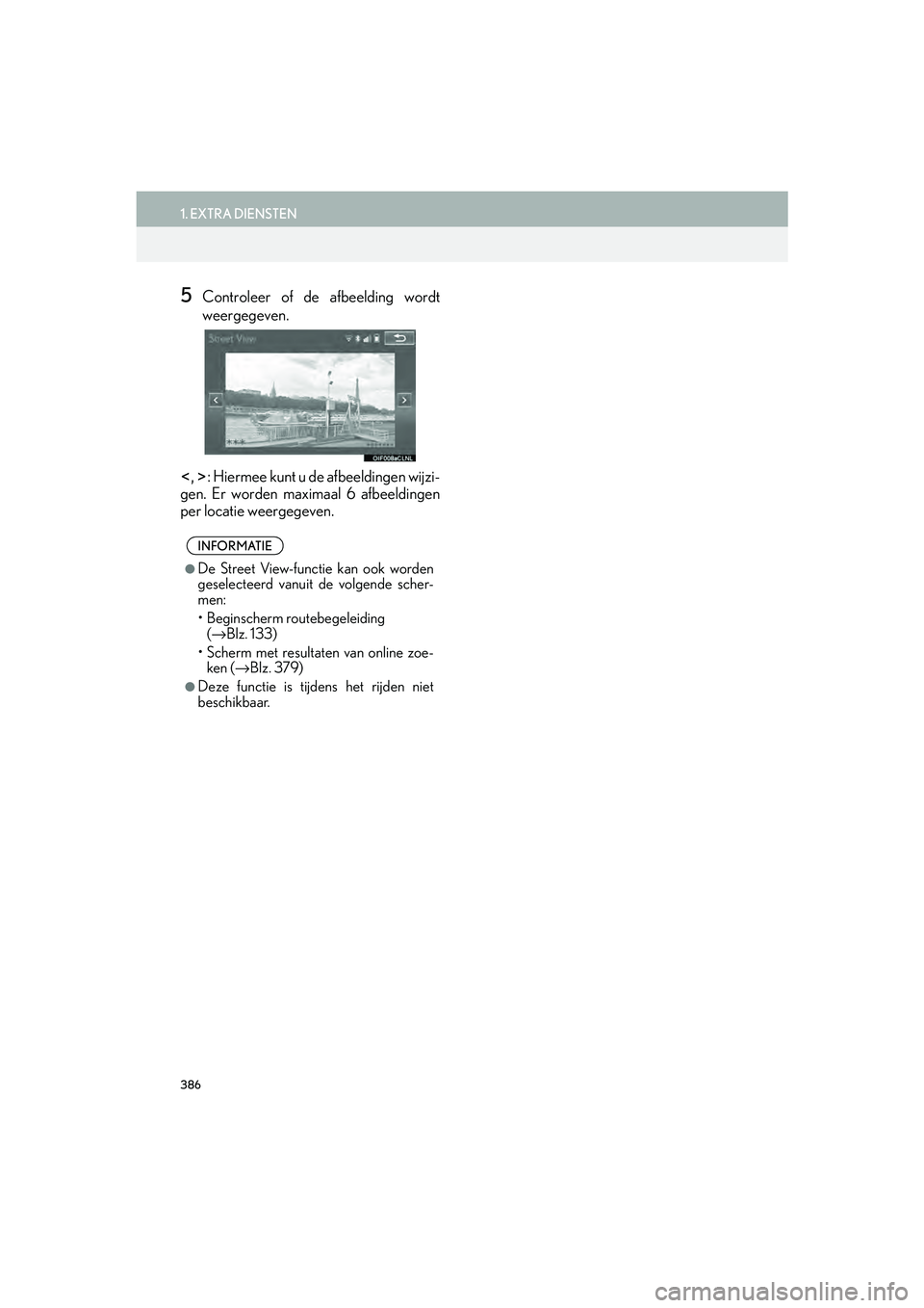 Lexus IS300h 2016 Navigation manual (in Dutch) 386
1. EXTRA DIENSTEN
IS_Navi_EE
5Controleer of de afbeelding wordt
weergegeven.
, : Hiermee kunt u de afbeeldingen wijzi-
gen. Er worden maximaal 6 afbeeldingen
per locatie weergegeven.
INFORMATIE
Lexus IS300h 2016 Navigation manual (in Dutch) 386
1. EXTRA DIENSTEN
IS_Navi_EE
5Controleer of de afbeelding wordt
weergegeven.
, : Hiermee kunt u de afbeeldingen wijzi-
gen. Er worden maximaal 6 afbeeldingen
per locatie weergegeven.
INFORMATIE