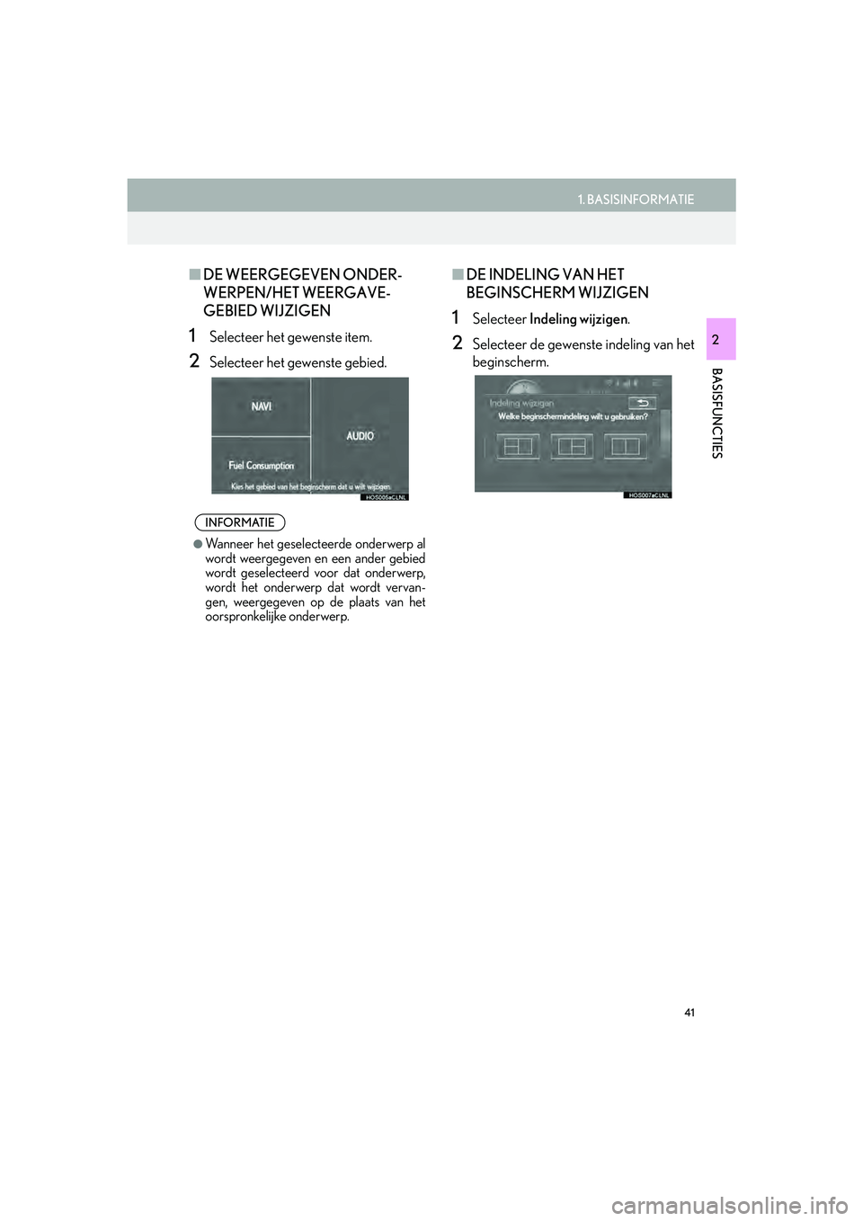 Lexus IS300h 2016 Navigation manual (in Dutch) 41
1. BASISINFORMATIE
IS_Navi_EE
BASISFUNCTIES
2
■DE WEERGEGEVEN ONDER-
WERPEN/HET WEERGAVE-
GEBIED WIJZIGEN
1Selecteer het gewenste item.
2Selecteer het gewenste gebied.
■DE INDELING VAN HET
BEG Lexus IS300h 2016 Navigation manual (in Dutch) 41
1. BASISINFORMATIE
IS_Navi_EE
BASISFUNCTIES
2
■DE WEERGEGEVEN ONDER-
WERPEN/HET WEERGAVE-
GEBIED WIJZIGEN
1Selecteer het gewenste item.
2Selecteer het gewenste gebied.
■DE INDELING VAN HET
BEG