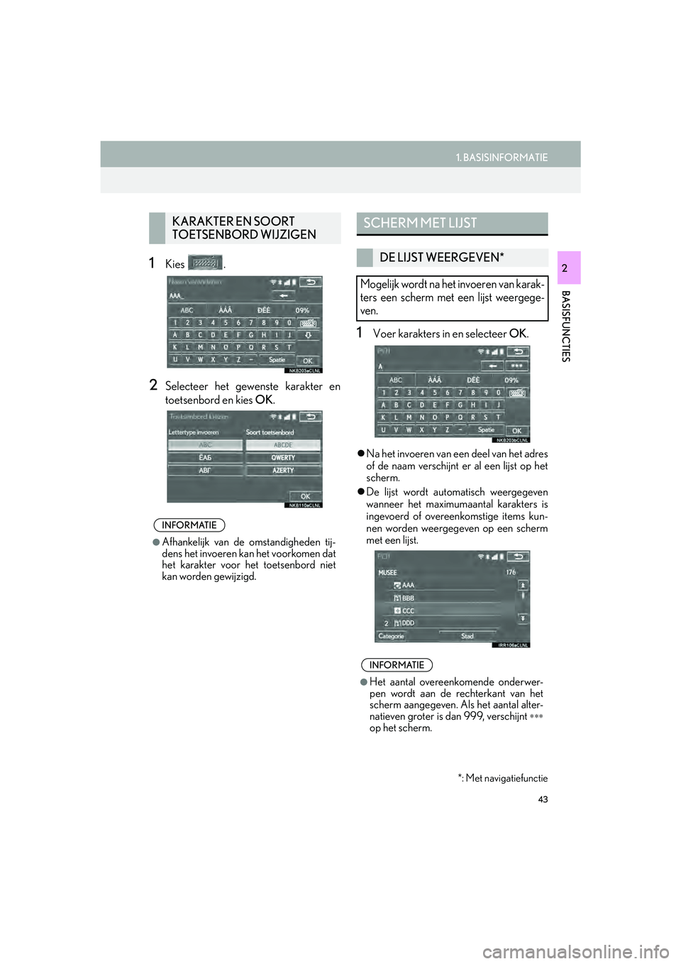 Lexus IS300h 2016 Navigation manual (in Dutch) 43
1. BASISINFORMATIE
IS_Navi_EE
BASISFUNCTIES
21Kies .
2Selecteer het gewenste karakter en
toetsenbord en kies OK.
1Voer karakters in en selecteer OK.
Na het invoeren van een deel van het adres
o Lexus IS300h 2016 Navigation manual (in Dutch) 43
1. BASISINFORMATIE
IS_Navi_EE
BASISFUNCTIES
21Kies .
2Selecteer het gewenste karakter en
toetsenbord en kies OK.
1Voer karakters in en selecteer OK.
Na het invoeren van een deel van het adres
o