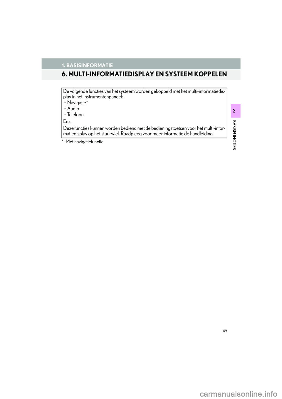 Lexus IS300h 2016  Navigation manual (in Dutch) 49
1. BASISINFORMATIE
IS_Navi_EE
BASISFUNCTIES
2
6. MULTI-INFORMATIEDISPLAY EN SYSTEEM KOPPELEN
*: Met navigatiefunctie
De volgende functies van het systeem worden gekoppeld met het multi-informatiedi