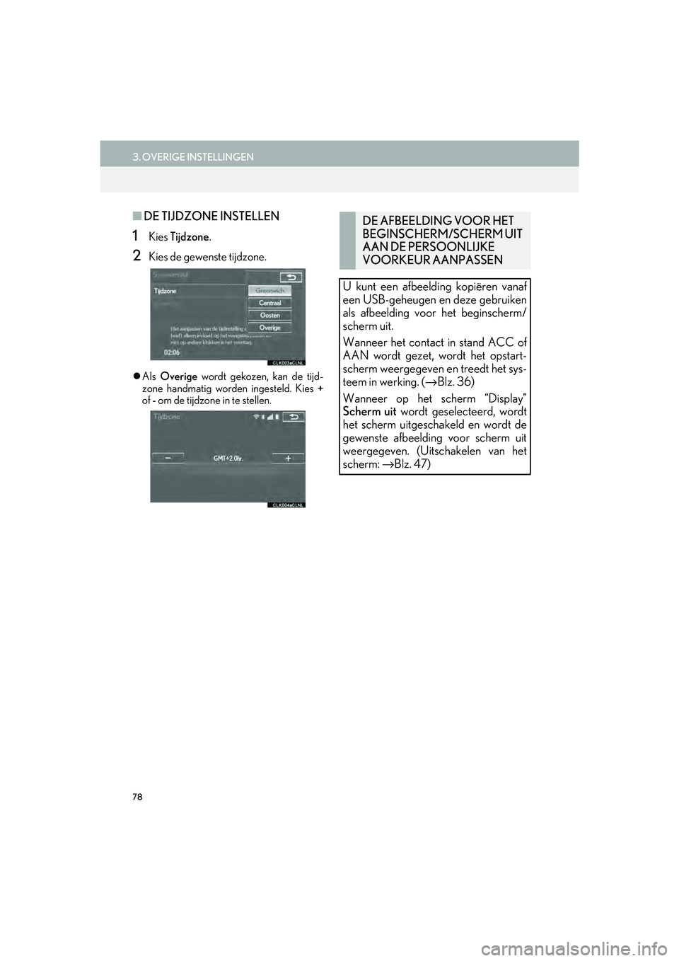 Lexus IS300h 2016  Navigation manual (in Dutch) 78
3. OVERIGE INSTELLINGEN
IS_Navi_EE
■DE TIJDZONE INSTELLEN
1Kies  Tijdzone .
2Kies de gewenste tijdzone.
Als  Overige  wordt gekozen, kan de tijd-
zone handmatig worden ingesteld. Kies  +
of  -