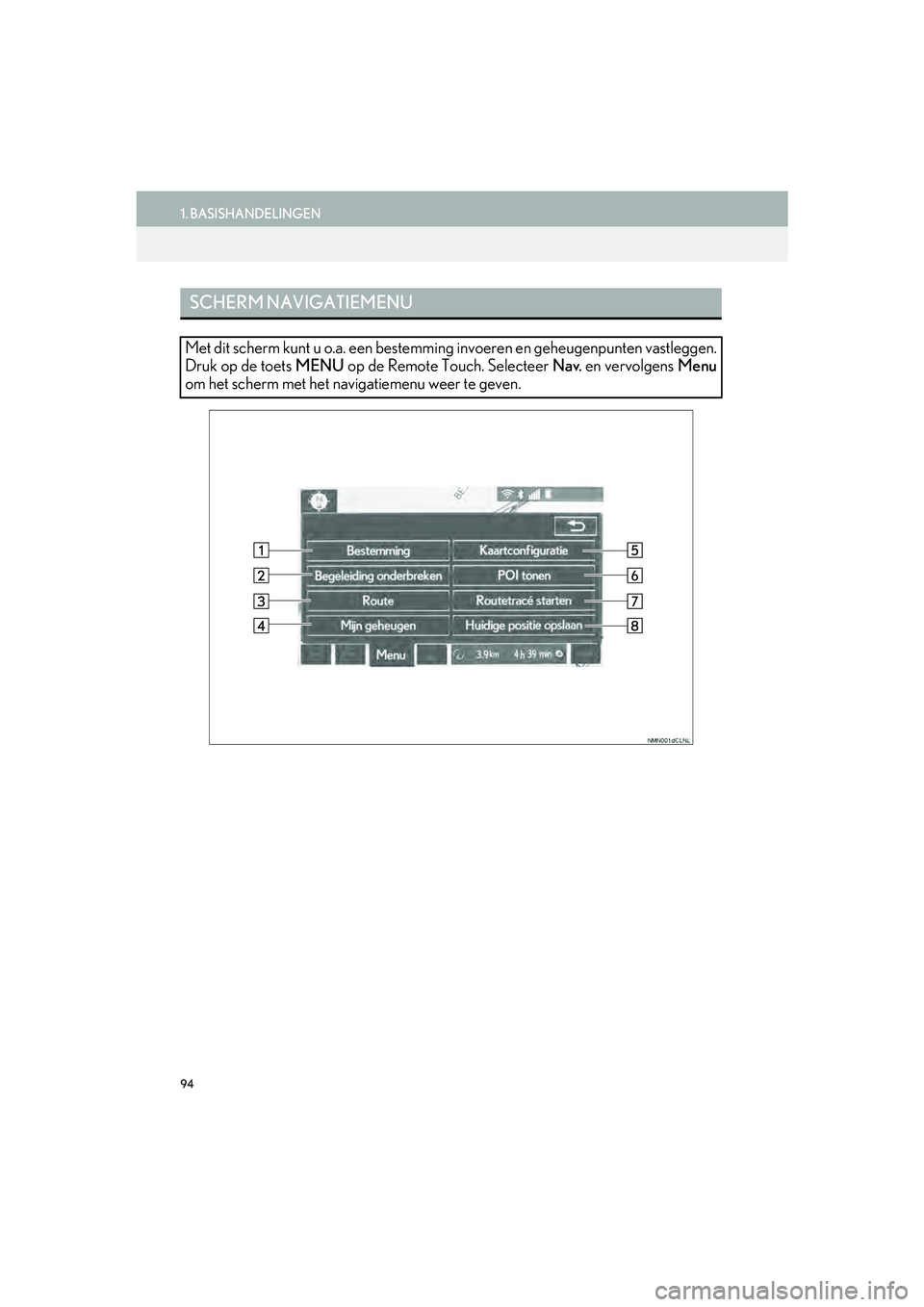 Lexus IS300h 2016 Navigation manual (in Dutch) 94
1. BASISHANDELINGEN
IS_Navi_EE
SCHERM NAVIGATIEMENU
Met dit scherm kunt u o.a. een bestemming invoeren en geheugenpunten vastleggen.
Druk op de toets MENU op de Remote Touch. Selecteer Nav. en ve Lexus IS300h 2016 Navigation manual (in Dutch) 94
1. BASISHANDELINGEN
IS_Navi_EE
SCHERM NAVIGATIEMENU
Met dit scherm kunt u o.a. een bestemming invoeren en geheugenpunten vastleggen.
Druk op de toets MENU op de Remote Touch. Selecteer Nav. en ve