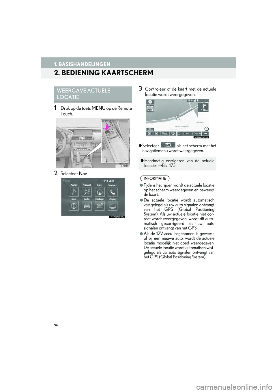 Lexus IS300h 2016 Navigation manual (in Dutch) 96
1. BASISHANDELINGEN
IS_Navi_EE
2. BEDIENING KAARTSCHERM
1Druk op de toets MENU op de Remote
Touch.
2Selecteer Nav.
3Controleer of de kaart met de actuele
locatie wordt weergegeven.
Selecteer Lexus IS300h 2016 Navigation manual (in Dutch) 96
1. BASISHANDELINGEN
IS_Navi_EE
2. BEDIENING KAARTSCHERM
1Druk op de toets MENU op de Remote
Touch.
2Selecteer Nav.
3Controleer of de kaart met de actuele
locatie wordt weergegeven.
Selecteer