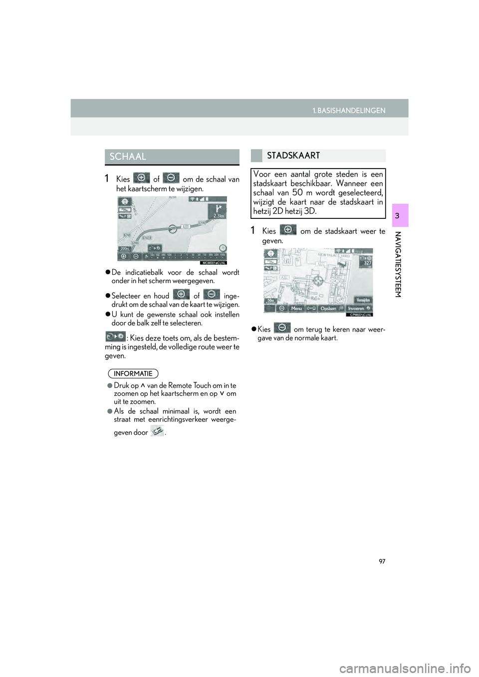 Lexus IS300h 2016 Navigation manual (in Dutch) 97
1. BASISHANDELINGEN
IS_Navi_EE
NAVIGATIESYSTEEM
3
1Kies of om de schaal van
het kaartscherm te wijzigen.
De indicatiebalk voor de schaal wordt
onder in het scherm weergegeven.
Selecteer Lexus IS300h 2016 Navigation manual (in Dutch) 97
1. BASISHANDELINGEN
IS_Navi_EE
NAVIGATIESYSTEEM
3
1Kies of om de schaal van
het kaartscherm te wijzigen.
De indicatiebalk voor de schaal wordt
onder in het scherm weergegeven.
Selecteer