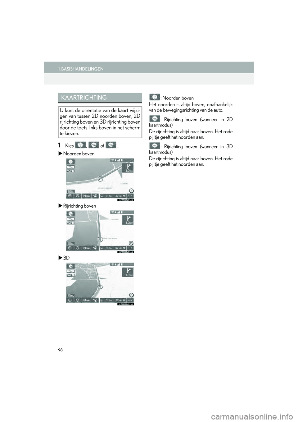 Lexus IS300h 2016 Navigation manual (in Dutch) 98
1. BASISHANDELINGEN
IS_Navi_EE
1Kies , of .
Noorden boven
Rijrichting boven
3D : Noorden boven
Het noorden is altijd boven, onafhankelijk
van de bewegingsrichting van de auto.
: Rijric Lexus IS300h 2016 Navigation manual (in Dutch) 98
1. BASISHANDELINGEN
IS_Navi_EE
1Kies , of .
Noorden boven
Rijrichting boven
3D : Noorden boven
Het noorden is altijd boven, onafhankelijk
van de bewegingsrichting van de auto.
: Rijric