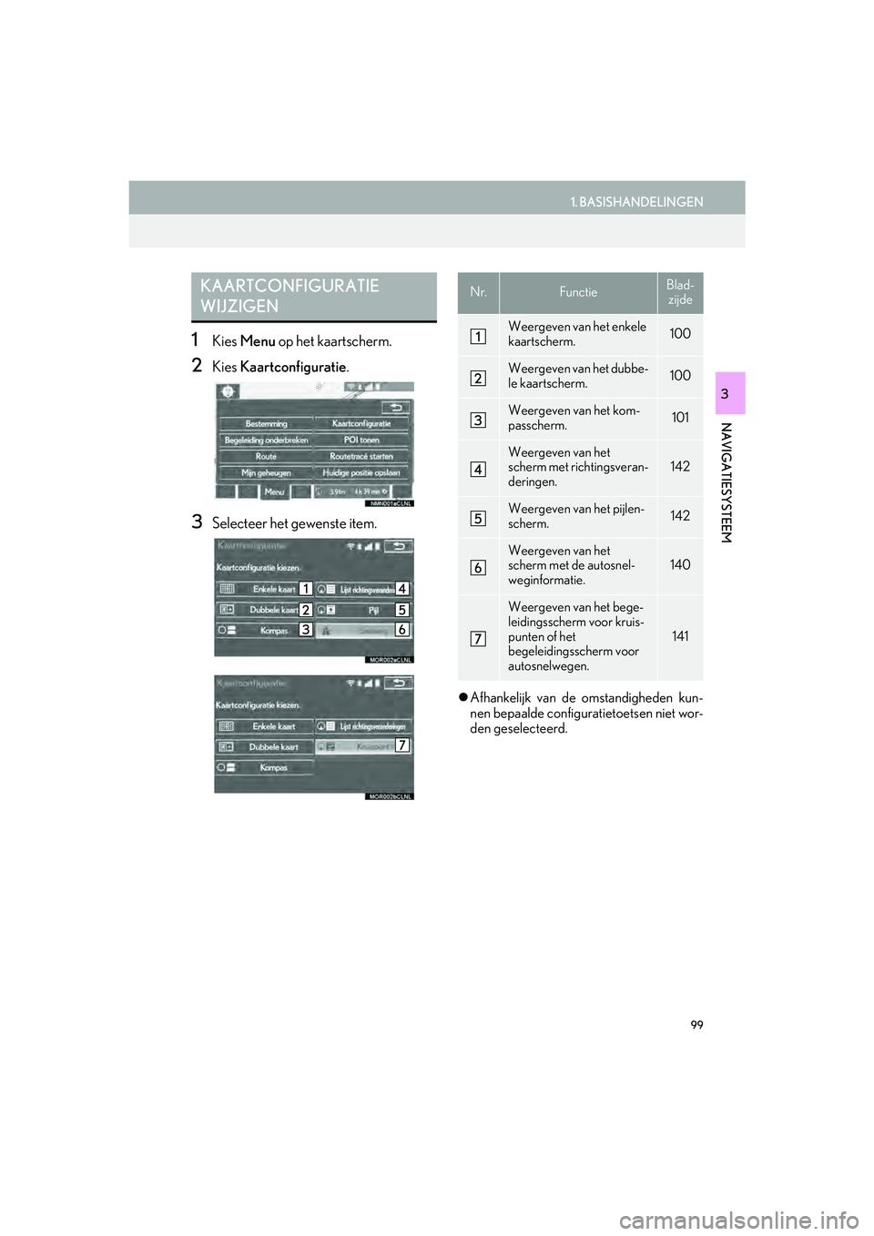Lexus IS300h 2016 Navigation manual (in Dutch) 99
1. BASISHANDELINGEN
IS_Navi_EE
NAVIGATIESYSTEEM
3
1Kies Menu op het kaartscherm.
2Kies Kaartconfiguratie .
3Selecteer het gewenste item.
Afhankelijk van de omstandigheden kun-
nen bepaalde conf Lexus IS300h 2016 Navigation manual (in Dutch) 99
1. BASISHANDELINGEN
IS_Navi_EE
NAVIGATIESYSTEEM
3
1Kies Menu op het kaartscherm.
2Kies Kaartconfiguratie .
3Selecteer het gewenste item.
Afhankelijk van de omstandigheden kun-
nen bepaalde conf