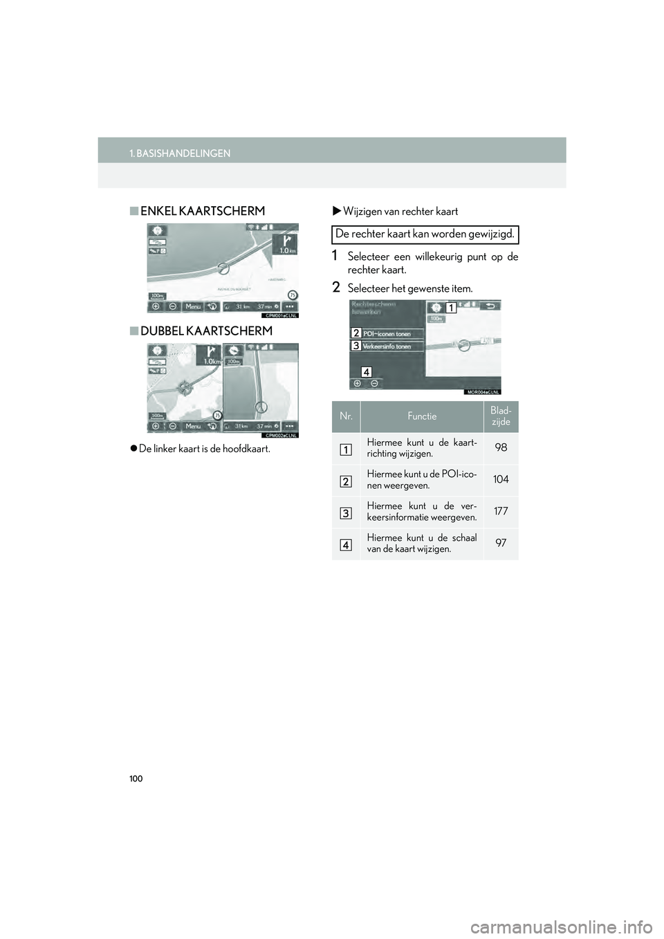 Lexus IS300h 2016 Navigation manual (in Dutch) 100
1. BASISHANDELINGEN
IS_Navi_EE
■ENKEL KAARTSCHERM
■ DUBBEL KAARTSCHERM
De linker kaart is de hoofdkaart.
Wijzigen van rechter kaart
1Selecteer een willekeurig punt op de
rechter kaart.
Lexus IS300h 2016 Navigation manual (in Dutch) 100
1. BASISHANDELINGEN
IS_Navi_EE
■ENKEL KAARTSCHERM
■ DUBBEL KAARTSCHERM
De linker kaart is de hoofdkaart.
Wijzigen van rechter kaart
1Selecteer een willekeurig punt op de
rechter kaart.