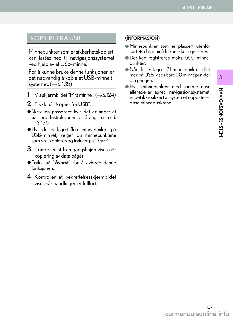 Lexus IS300h 2016  Navigasjon (in Norwegian) 137
4. MITT MINNE
OM53E02NO
NAVIGASJONSSYSTEM
3
1Vis skjermbildet ”Mitt minne”. (→S. 124)
2Trykk på ”Kopier fra USB” .
Skriv inn passordet hv is det er angitt et
passord. Instruksjoner 