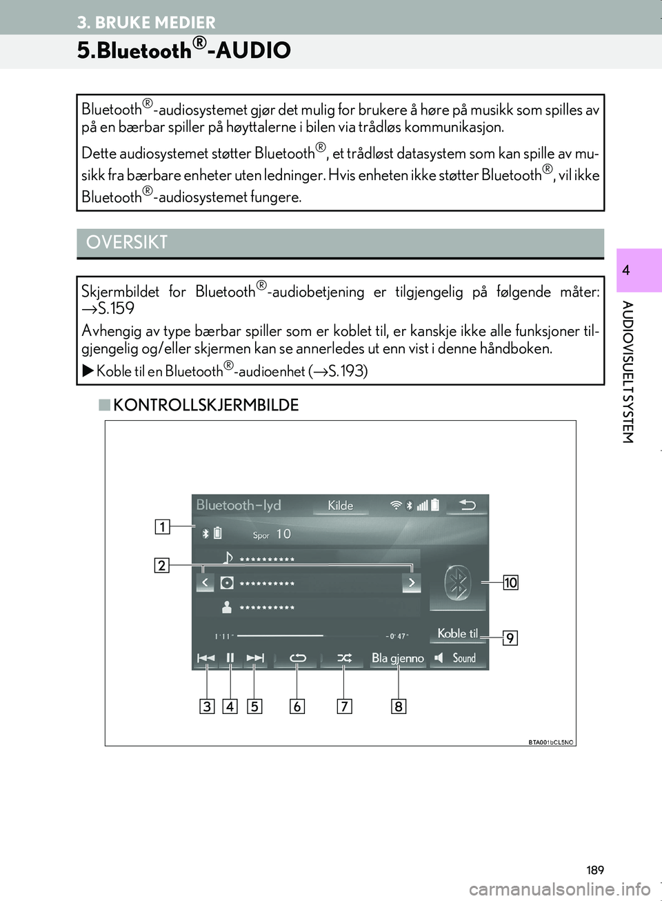 Lexus IS300h 2016  Navigasjon (in Norwegian) 189
3. BRUKE MEDIER
OM53E02NO
AUDIOVISUELT SYSTEM
4
5.Bluetooth®-AUDIO
nKONTROLLSKJERMBILDE
Bluetooth
®-audiosystemet gjør det mulig for br
ukere å høre på musikk som spilles av
på en bærbar s