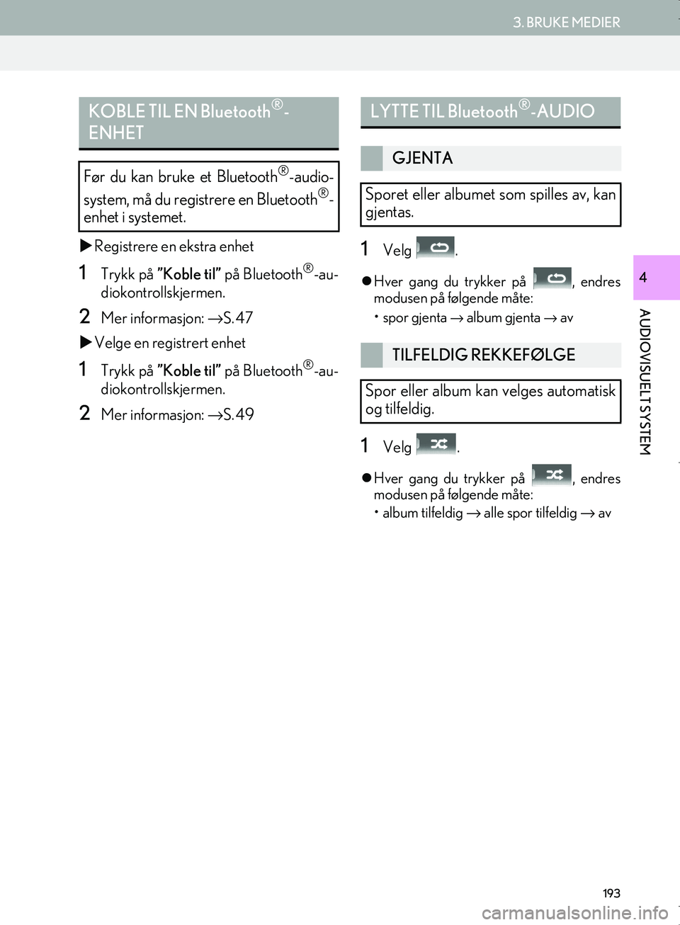 Lexus IS300h 2016  Navigasjon (in Norwegian) 193
3. BRUKE MEDIER
OM53E02NO
AUDIOVISUELT SYSTEM
4
Registrere en  ekstra enhet
1Trykk på ”Koble til” på Bluetooth®-au-
diokontrollskjermen.
2Mer informasjon: → S. 47
 Velge en registr