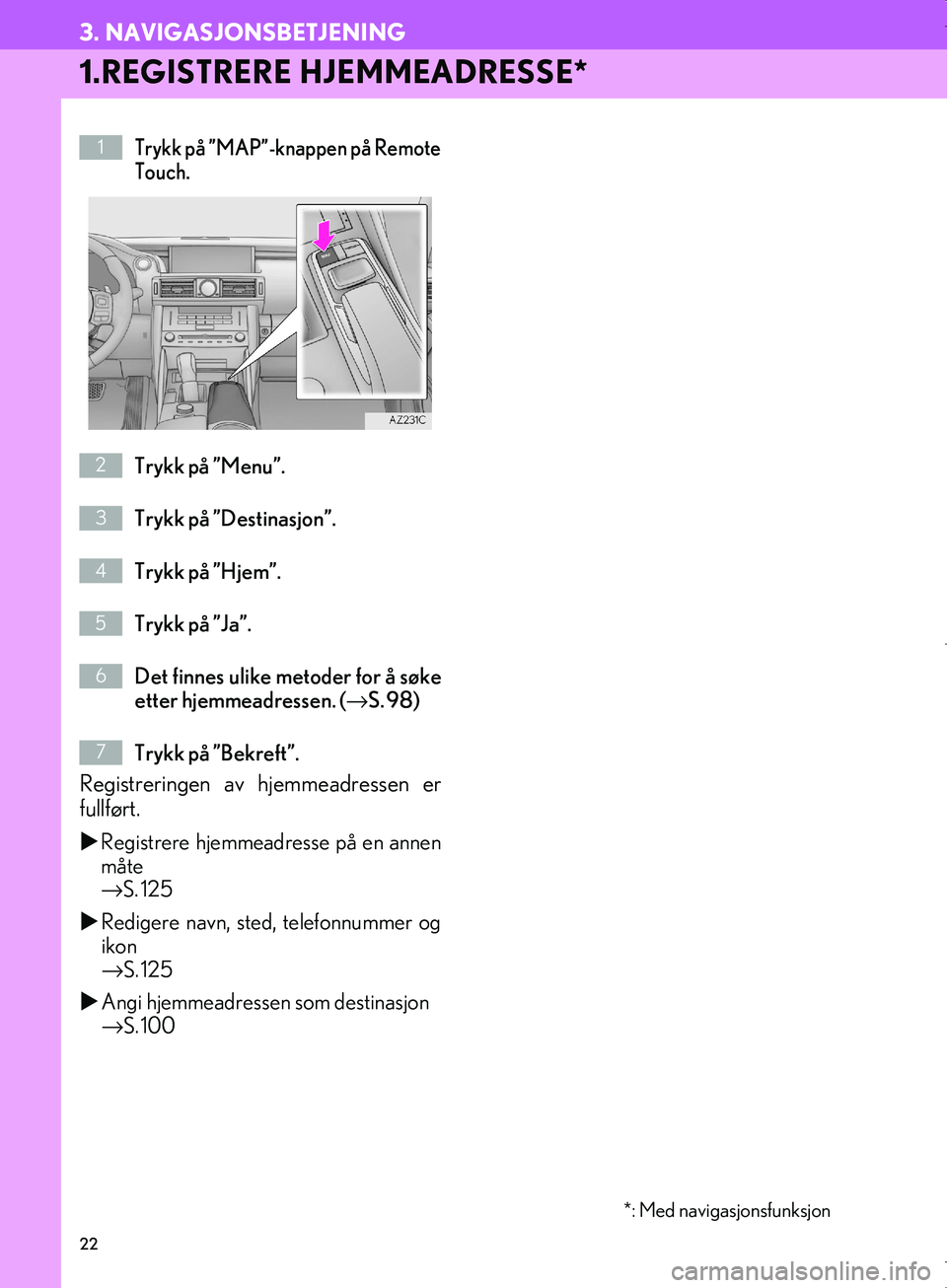 Lexus IS300h 2016  Navigasjon (in Norwegian) 22
3. NAVIGASJONSBETJENING
OM53E02NO
1.REGISTRERE HJEMMEADRESSE*
Trykk på ”MAP”-knappen på Remote
Touch.
Trykk på ”Menu”.
Trykk på ”Destinasjon”.
Trykk på ”Hjem”.
Trykk på ”Ja�