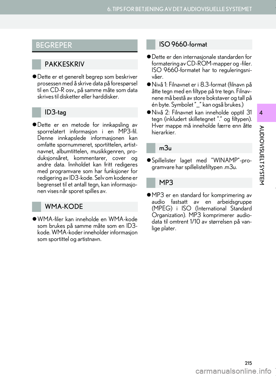 Lexus IS300h 2016  Navigasjon (in Norwegian) 215
6. TIPS FOR BETJENING AV DET AUDIOVISUELLE SYSTEMET
OM53E02NO
AUDIOVISUELT SYSTEM
4
Dette er et generelt begrep som beskriver
prosessen med å skrive data på forespørsel
til en CD-R osv., på