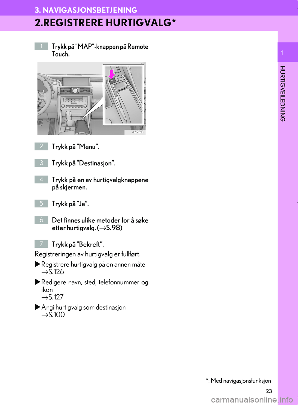 Lexus IS300h 2016  Navigasjon (in Norwegian) 23
3. NAVIGASJONSBETJENING
OM53E02NO
HURTIGVEILEDNING
1
2.REGISTRERE HURTIGVALG*
Trykk på ”MAP”-knappen på Remote
Touch.
Trykk på ”Menu”.
Trykk på ”Destinasjon”.
Trykk på en av hurtig