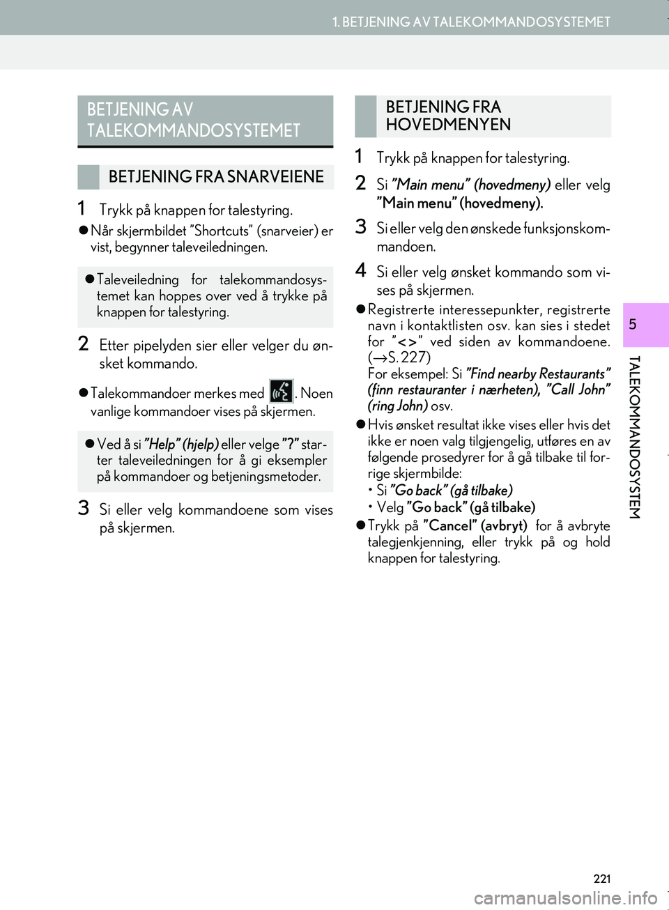 Lexus IS300h 2016 Navigasjon (in Norwegian) 221
1. BETJENING AV TALEKOMMANDOSYSTEMET
TALEKOMMANDOSYSTEM
OM53E02NO
5
1Trykk på knappen for talestyring.
Når skjermbildet ”Sho rtcuts” (snarveier) er
vist, begynner taleveiledningen.
2Etter Lexus IS300h 2016 Navigasjon (in Norwegian) 221
1. BETJENING AV TALEKOMMANDOSYSTEMET
TALEKOMMANDOSYSTEM
OM53E02NO
5
1Trykk på knappen for talestyring.
Når skjermbildet ”Sho rtcuts” (snarveier) er
vist, begynner taleveiledningen.
2Etter