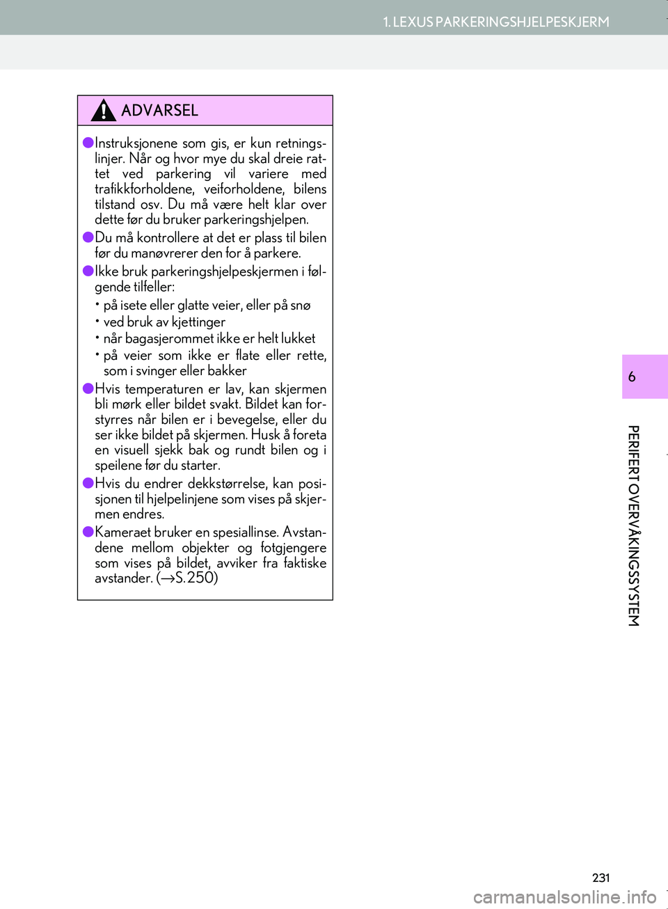 Lexus IS300h 2016 Navigasjon (in Norwegian) 231
1. LEXUS PARKERINGSHJELPESKJERM
PERIFERT OVERVÅKINGSSYSTEM
OM53E02NO
6
ADVARSEL
lInstruksjonene som gis, er kun retnings-
linjer. Når og hvor mye du skal dreie rat-
tet ved parkering vil variere Lexus IS300h 2016 Navigasjon (in Norwegian) 231
1. LEXUS PARKERINGSHJELPESKJERM
PERIFERT OVERVÅKINGSSYSTEM
OM53E02NO
6
ADVARSEL
lInstruksjonene som gis, er kun retnings-
linjer. Når og hvor mye du skal dreie rat-
tet ved parkering vil variere