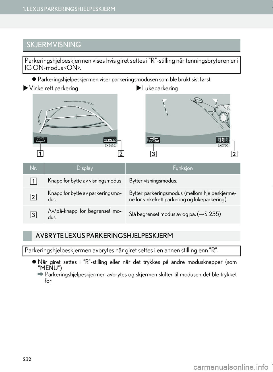 Lexus IS300h 2016 Navigasjon (in Norwegian) 232
1. LEXUS PARKERINGSHJELPESKJERM
OM53E02NO
Parkeringshjelpeskjermen viser parker ingsmodusen som ble brukt sist først.
Vinkelrett parkering Lukeparkering
Når giret settes i ”R”-s Lexus IS300h 2016 Navigasjon (in Norwegian) 232
1. LEXUS PARKERINGSHJELPESKJERM
OM53E02NO
Parkeringshjelpeskjermen viser parker ingsmodusen som ble brukt sist først.
Vinkelrett parkering Lukeparkering
Når giret settes i ”R”-s