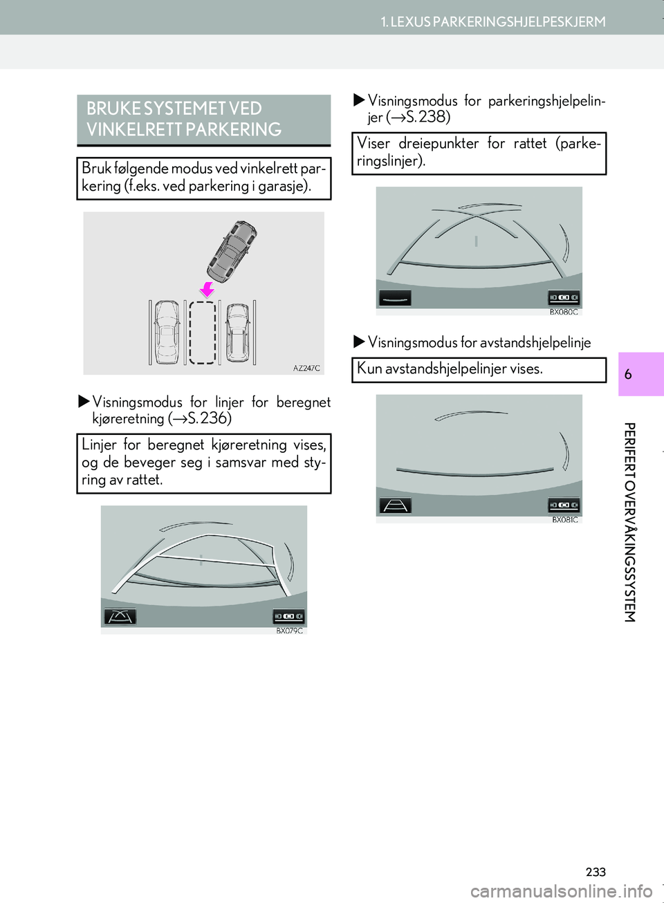 Lexus IS300h 2016  Navigasjon (in Norwegian) 233
1. LEXUS PARKERINGSHJELPESKJERM
PERIFERT OVERVÅKINGSSYSTEM
OM53E02NO
6
Visningsmodus for linjer for beregnet
kjøreretning ( →S. 236) 
Visningsmodus for parkeringshjelpelin-
jer ( →S.