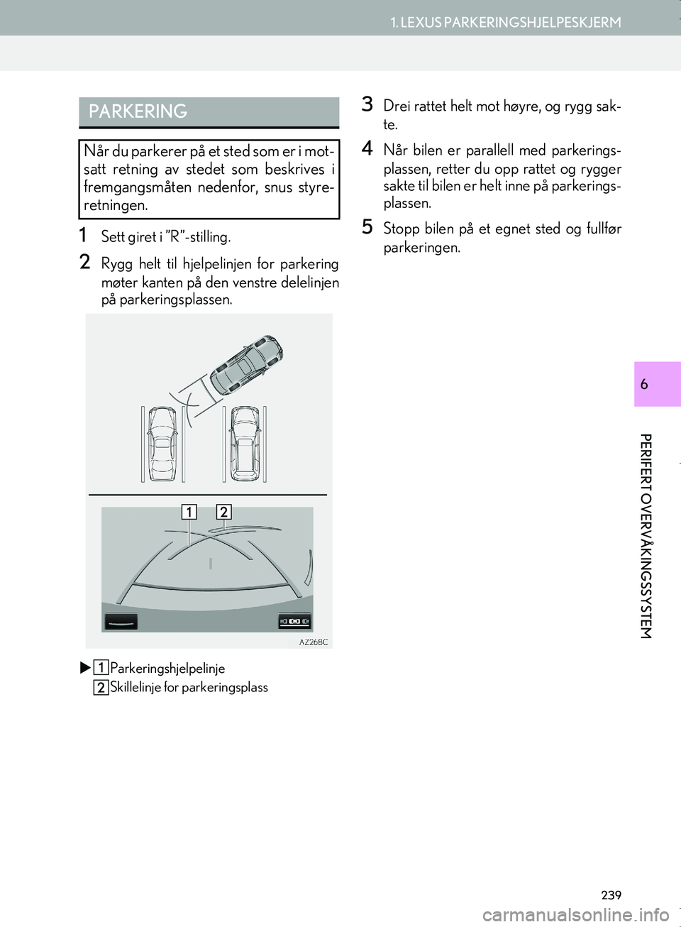 Lexus IS300h 2016  Navigasjon (in Norwegian) 239
1. LEXUS PARKERINGSHJELPESKJERM
PERIFERT OVERVÅKINGSSYSTEM
OM53E02NO
6
1Sett giret i ”R”-stilling.
2Rygg helt til hjelpelinjen for parkering
møter kanten på den venstre delelinjen
på parke