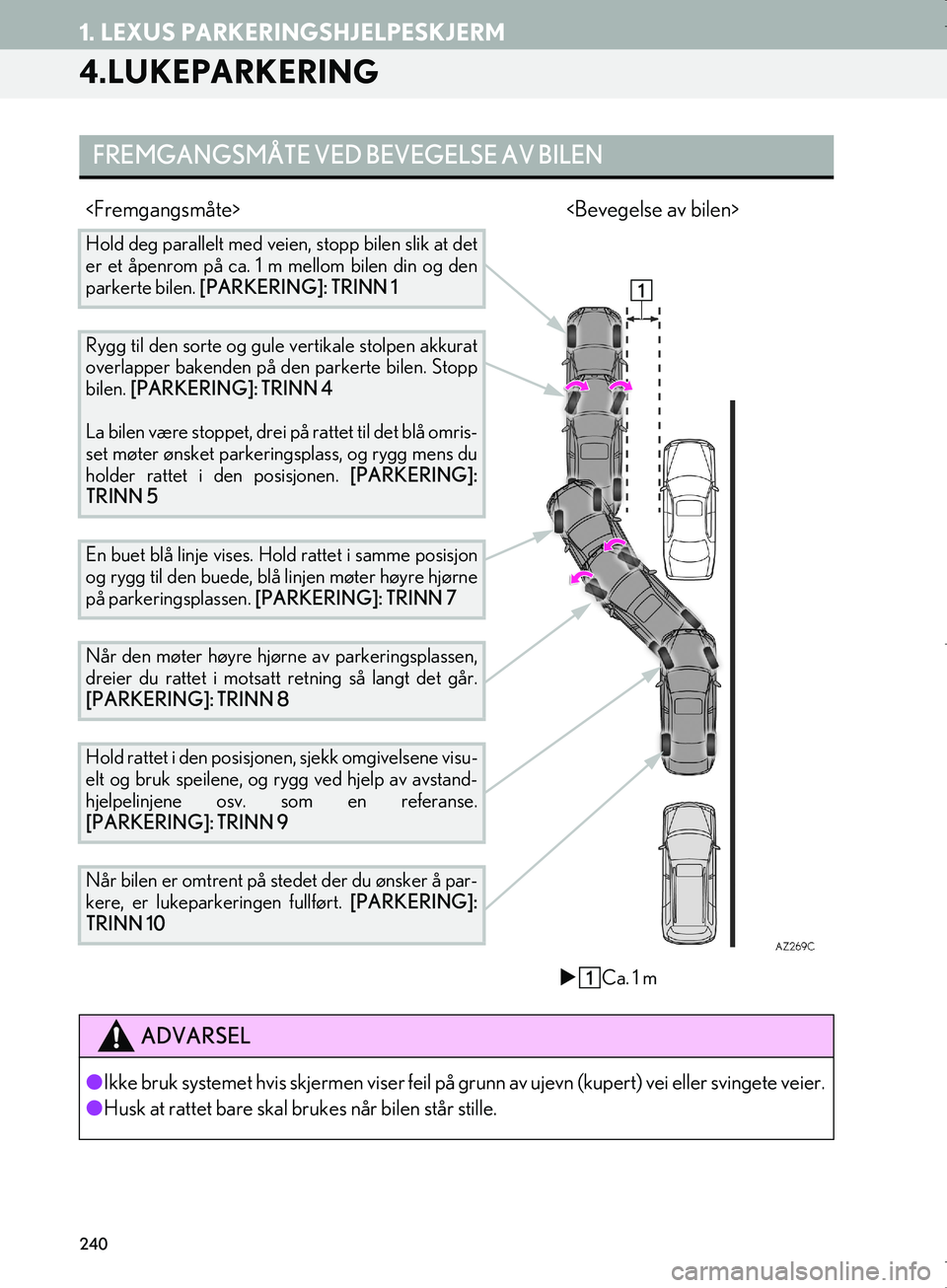Lexus IS300h 2016  Navigasjon (in Norwegian) 240
1. LEXUS PARKERINGSHJELPESKJERM
OM53E02NO
4.LUKEPARKERING
FREMGANGSMÅTE VED BEVEGELSE AV BILEN
<Fremgangsmåte><Bevegelse av bilen>
Hold deg parallelt med veien,  stopp bilen slik at det
er et å