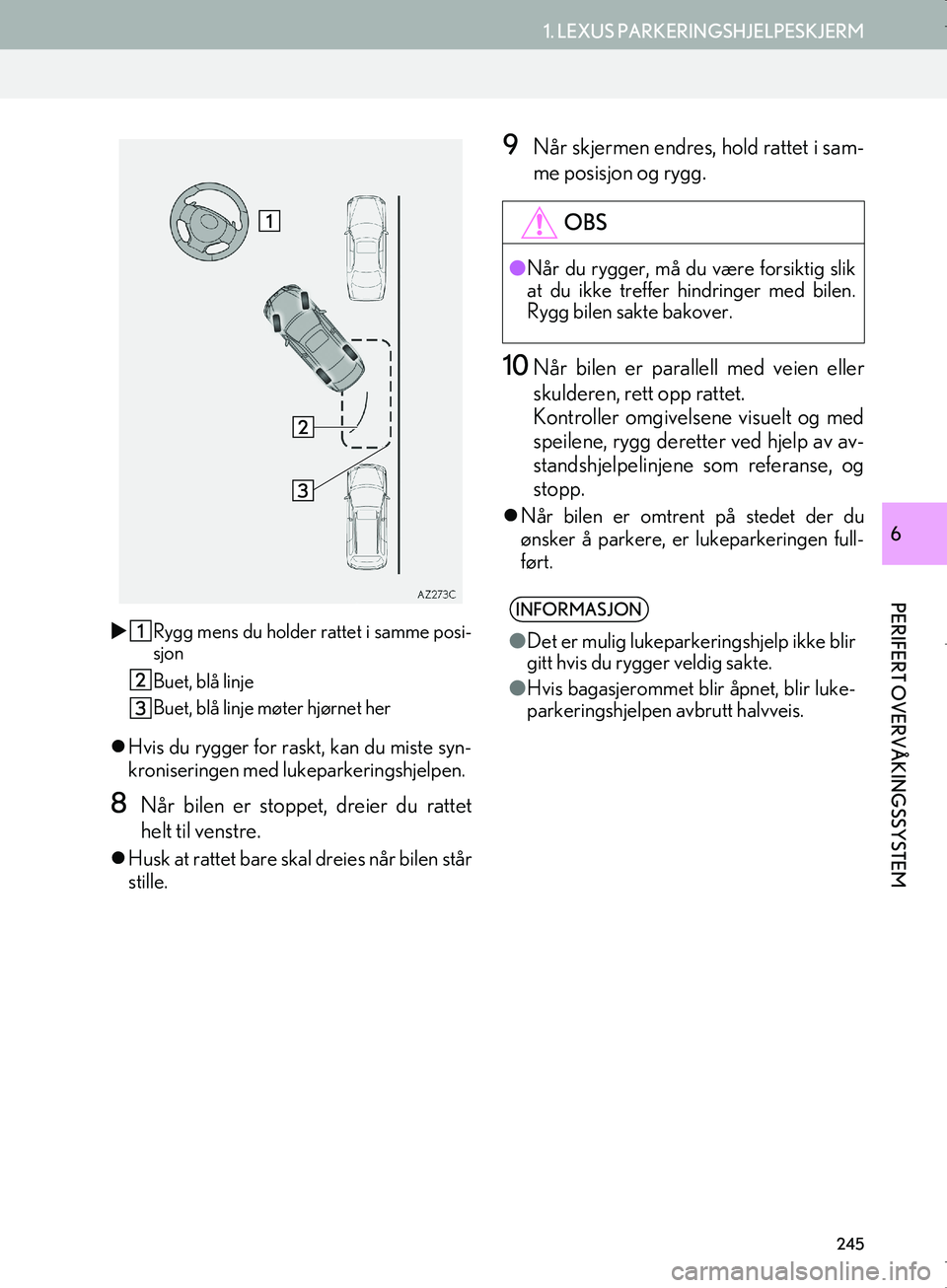 Lexus IS300h 2016  Navigasjon (in Norwegian) 245
1. LEXUS PARKERINGSHJELPESKJERM
PERIFERT OVERVÅKINGSSYSTEM
OM53E02NO
6
Rygg mens du holder rattet i samme posi-
sjon
Buet, blå linje
Buet, blå linje møter hjørnet her
Hvis du rygger for
