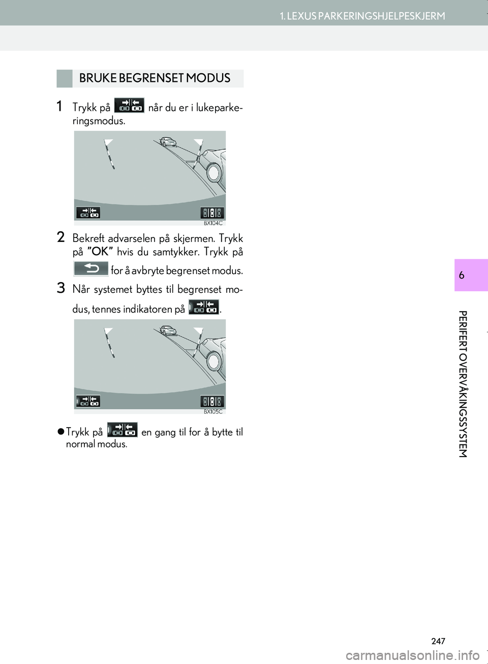 Lexus IS300h 2016  Navigasjon (in Norwegian) 247
1. LEXUS PARKERINGSHJELPESKJERM
PERIFERT OVERVÅKINGSSYSTEM
OM53E02NO
6
1Trykk på   når du er i lukeparke-
ringsmodus.
2Bekreft advarselen på skjermen. Trykk
på ”OK”  hvis du samtykker. Tr