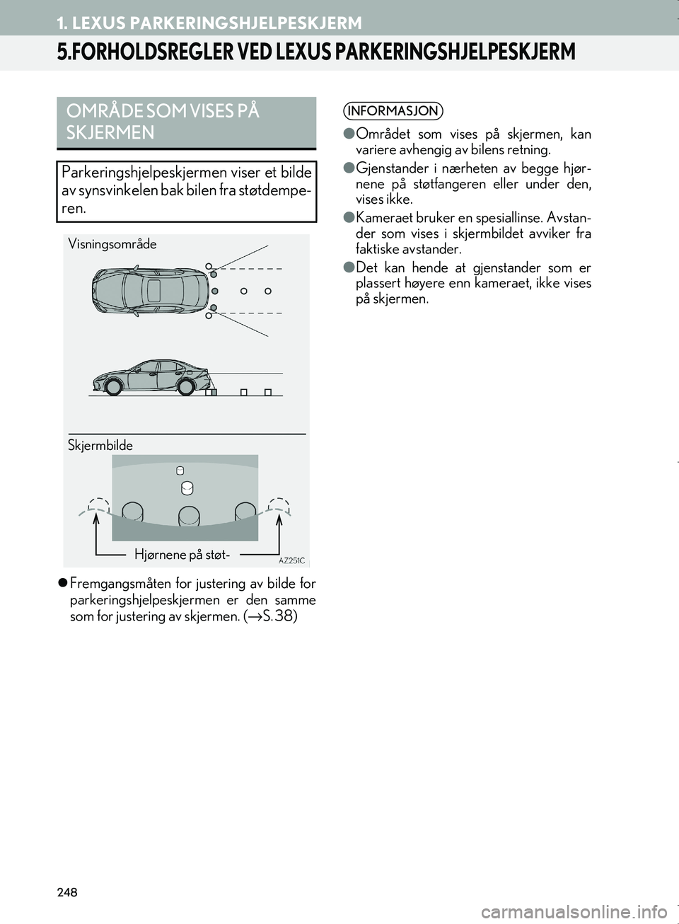 Lexus IS300h 2016  Navigasjon (in Norwegian) 248
1. LEXUS PARKERINGSHJELPESKJERM
OM53E02NO
5.FORHOLDSREGLER VED LEXUS PARKERINGSHJELPESKJERM
Fremgangsmåten for ju stering av bilde for
parkeringshjelpeskjermen er den samme
som for justering a