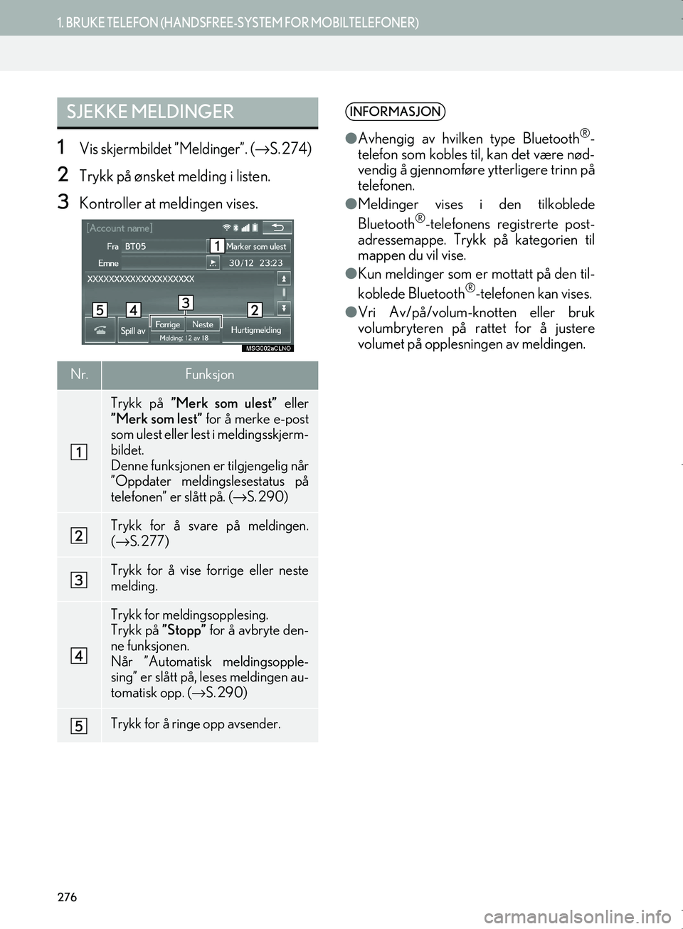 Lexus IS300h 2016  Navigasjon (in Norwegian) 276
1. BRUKE TELEFON (HANDSFREE-SYSTEM FOR MOBILTELEFONER)
OM53E02NO
1Vis skjermbildet ”Meldinger”. (→S. 274)
2Trykk på ønsket melding i listen.
3Kontroller at meldingen vises.
SJEKKE MELDING