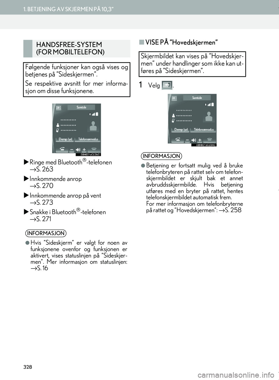 Lexus IS300h 2016  Navigasjon (in Norwegian) 328
1. BETJENING AV SKJERMEN PÅ 10,3”
OM53E02NO
17.01.23 16:02
Ringe med Bluetooth-telefonen 
→ S. 263
 Innkommende anrop 
→ S. 270
 Innkommende anrop på vent
→ S. 273
 Snakke