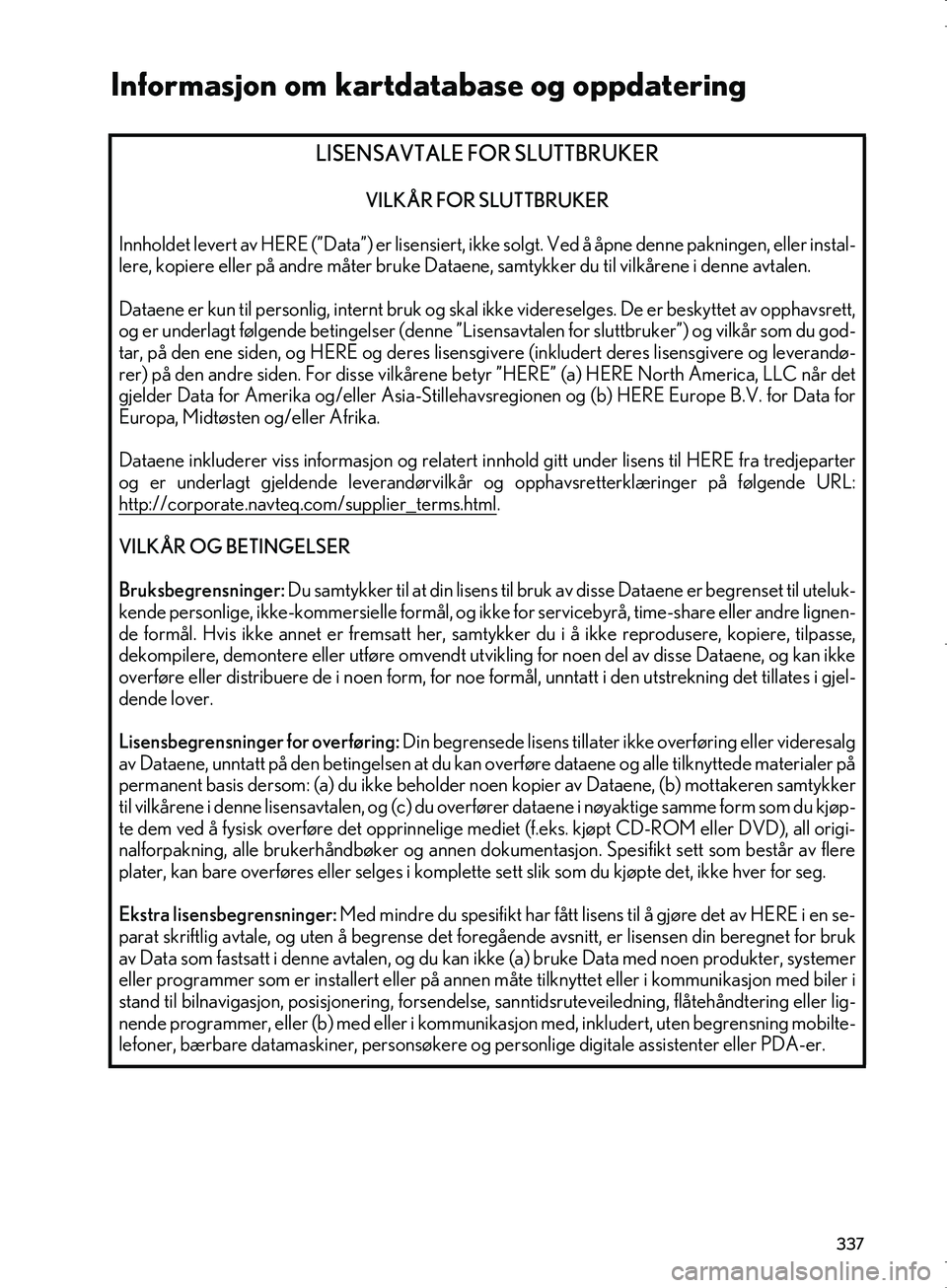 Lexus IS300h 2016  Navigasjon (in Norwegian) 337
OM53E02NO
LISENSAVTALE FOR SLUTTBRUKER
VILKÅR FOR SLUTTBRUKER
Innholdet levert av HE RE (”Data”) er lisensiert, ikke solgt.  Ved å åpne denne pakningen, eller instal-
lere, kopiere eller p�