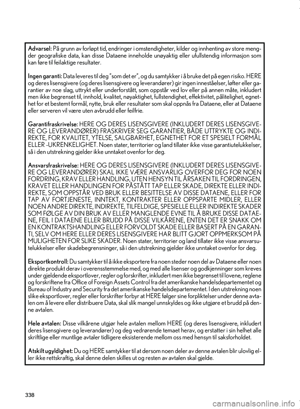 Lexus IS300h 2016  Navigasjon (in Norwegian) 338
OM53E02NOAdvarsel:
 På grunn av forløpt tid, endringer i omstendi gheter, kilder og innhenting av store meng-
der geografiske data, kan disse Dataene innehold e unøyaktig eller ufullstendig inf