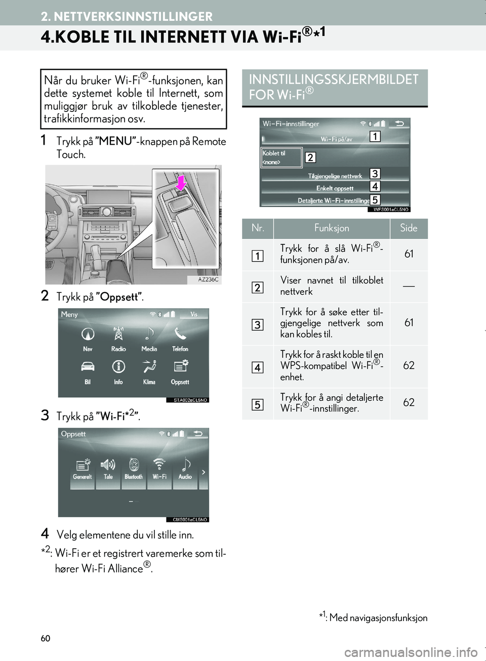 Lexus IS300h 2016  Navigasjon (in Norwegian) 60
2. NETTVERKSINNSTILLINGER
OM53E02NO
4.KOBLE TIL INTERNETT VIA Wi-Fi®*1
1Trykk på ”MENU”-knappen på Remote
Touch.
2Trykk på ”Oppsett”.
3Trykk på ”Wi-Fi*2”.
4Velg elementene du vil s