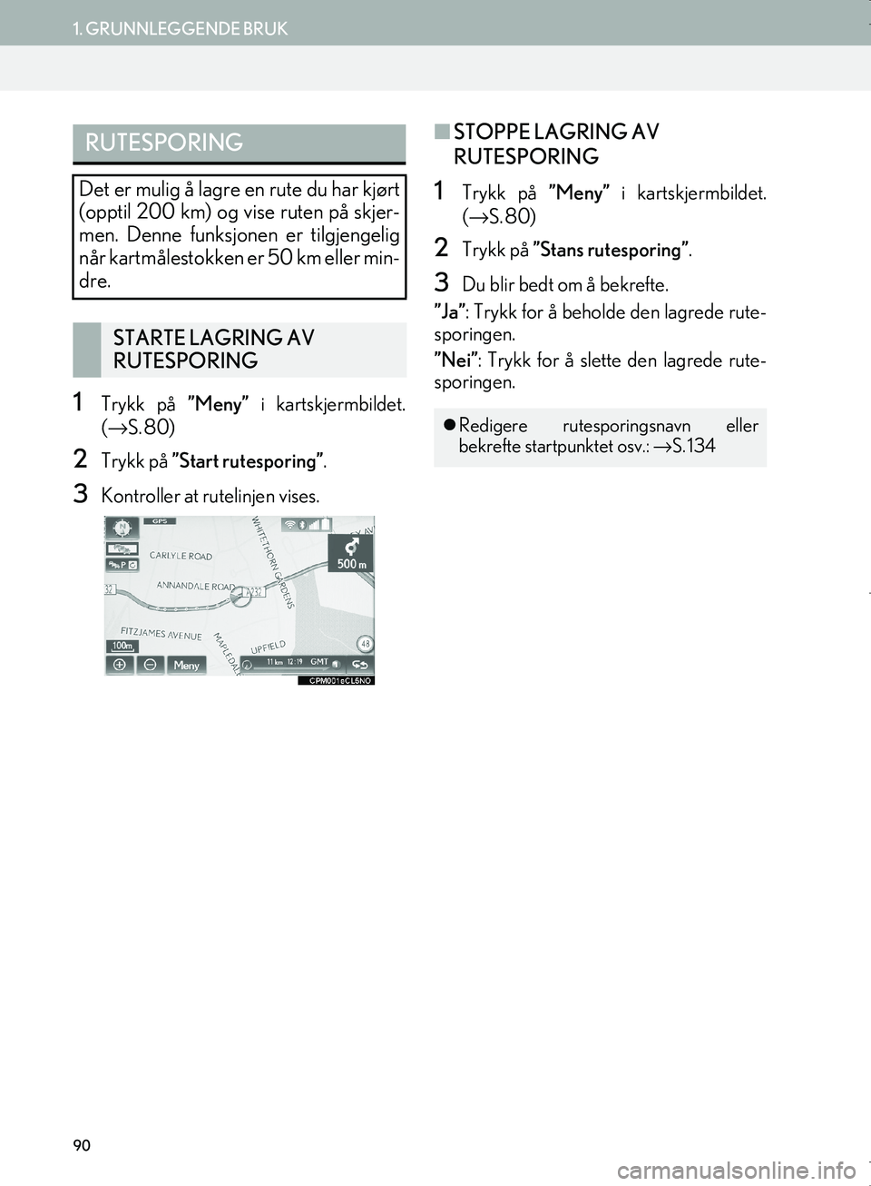 Lexus IS300h 2016  Navigasjon (in Norwegian) 90
1. GRUNNLEGGENDE BRUK
OM53E02NO
1Trykk på ”Meny” i kartskjermbildet.
( → S. 80)
2Trykk på  ”Start rutesporing” .
3Kontroller at rutelinjen vises.
nSTOPPE LAGRING AV 
RUTESPORING
1Trykk
