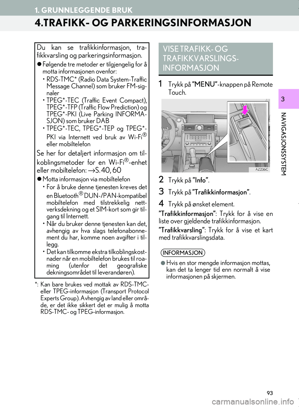 Lexus IS300h 2016  Navigasjon (in Norwegian) 93
1. GRUNNLEGGENDE BRUK
OM53E02NO
NAVIGASJONSSYSTEM
3
4.TRAFIKK- OG PARKERINGSINFORMASJON 
*: Kan bare brukes ved mottak av RDS-TMC-eller TPEG-informasjon  (Transport Protocol
Experts Group). Avhengi