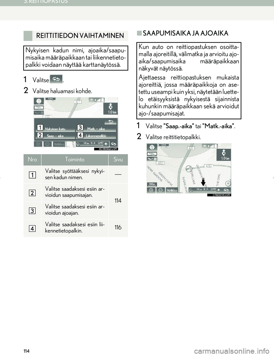 Lexus IS300h 2016 Navigointi manuaalinen (in Finnish) 114
3. REITTIOPASTUS
OM53E02FI
1Valitse .
2Valitse haluamasi kohde.
■SAAPUMISAIKA JA AJOAIKA
1Valitse "Saap.-aika" tai "Matk.-aika".
2Valitse reittitietopalkki.
REITTITIEDON VAIHTAMINEN
Nykyisen k Lexus IS300h 2016 Navigointi manuaalinen (in Finnish) 114
3. REITTIOPASTUS
OM53E02FI
1Valitse .
2Valitse haluamasi kohde.
■SAAPUMISAIKA JA AJOAIKA
1Valitse "Saap.-aika" tai "Matk.-aika".
2Valitse reittitietopalkki.
REITTITIEDON VAIHTAMINEN
Nykyisen k