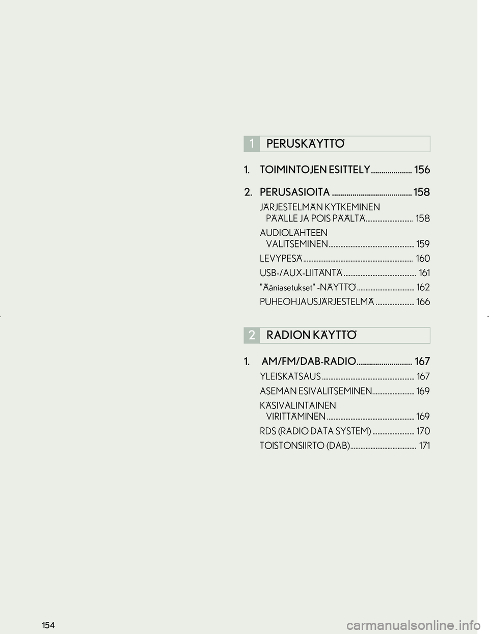Lexus IS300h 2016  Navigointi manuaalinen (in Finnish) 154
OM53E02FI
1. TOIMINTOJEN ESITTELY....................  156
2. PERUSASIOITA ....................................... 158
JÄRJESTELMÄN KYTKEMINEN PÄÄLLE JA POIS PÄÄLTÄ.........................