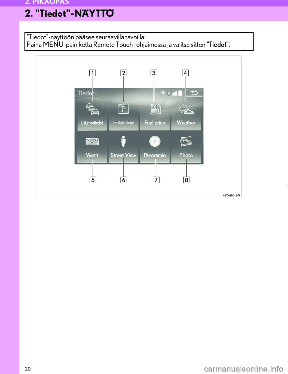 Lexus IS300h 2016  Navigointi manuaalinen (in Finnish) 20
2. PIKAOPAS
OM53E02FI
2. "Tiedot"-NÄYTTÖ
"Tiedot"-näyttöön pääsee seuraavilla tavoilla: 
Paina MENU-painiketta Remote Touch -ohjaimessa ja valitse sitten "Tiedot" .
OM53E02FI.book  Page 20  