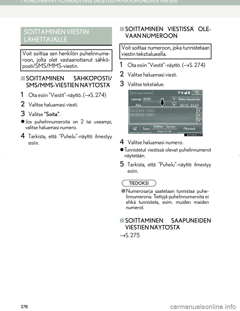 Lexus IS300h 2016 Navigointi manuaalinen (in Finnish) 278
1. PUHELIMEN KÄYTTÖ (HANDS-FREE-JÄRJESTELMÄ MATKAPUHELINTA VARTEN)
OM53E02FI
■SOITTAMINEN SÄHKÖPOSTI/
SMS/MMS-VIESTIEN NÄYTÖSTÄ
1Ota esiin "Viestit"-näyttö. (→ S. 274)
2Valitse halu Lexus IS300h 2016 Navigointi manuaalinen (in Finnish) 278
1. PUHELIMEN KÄYTTÖ (HANDS-FREE-JÄRJESTELMÄ MATKAPUHELINTA VARTEN)
OM53E02FI
■SOITTAMINEN SÄHKÖPOSTI/
SMS/MMS-VIESTIEN NÄYTÖSTÄ
1Ota esiin "Viestit"-näyttö. (→ S. 274)
2Valitse halu