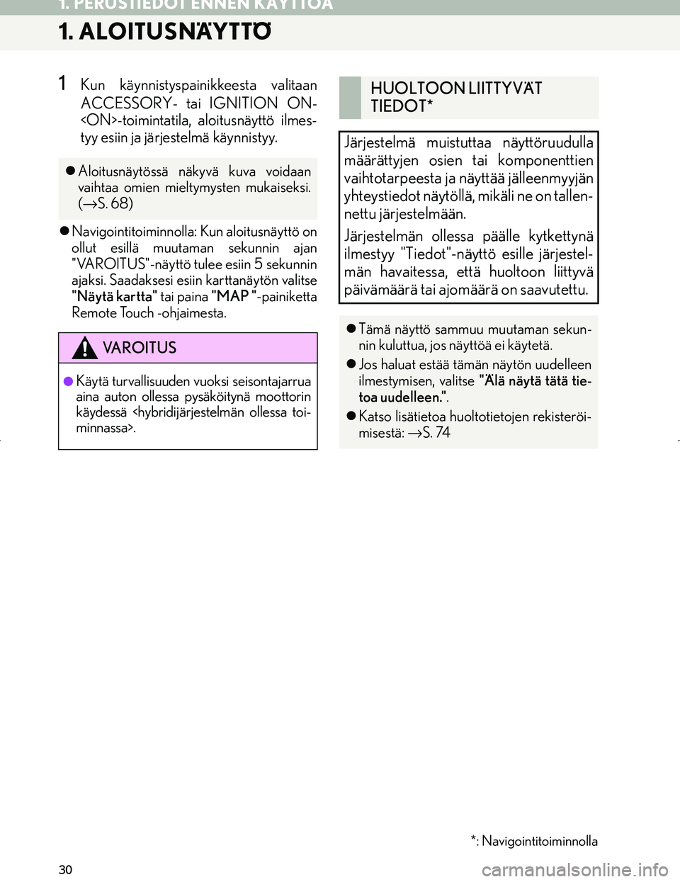 Lexus IS300h 2016 Navigointi manuaalinen (in Finnish) 30
OM53E02FI
1. PERUSTIEDOT ENNEN KÄYTTÖÄ
1. ALOITUSNÄYTTÖ
1Kun käynnistyspainikkeesta valitaan
ACCESSORY- tai IGNITION ON-
<ON>-toimintatila, aloitusnäyttö ilmes-
tyy esiin ja järjestelmä k Lexus IS300h 2016 Navigointi manuaalinen (in Finnish) 30
OM53E02FI
1. PERUSTIEDOT ENNEN KÄYTTÖÄ
1. ALOITUSNÄYTTÖ
1Kun käynnistyspainikkeesta valitaan
ACCESSORY- tai IGNITION ON-
<ON>-toimintatila, aloitusnäyttö ilmes-
tyy esiin ja järjestelmä k